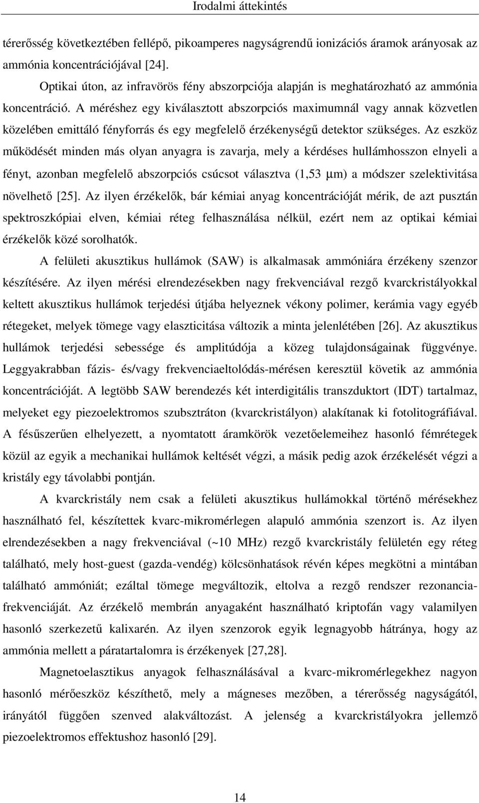 A méréshez egy kiválasztott abszorpciós maximumnál vagy annak közvetlen közelében emittáló fényforrás és egy megfelelő érzékenységű detektor szükséges.