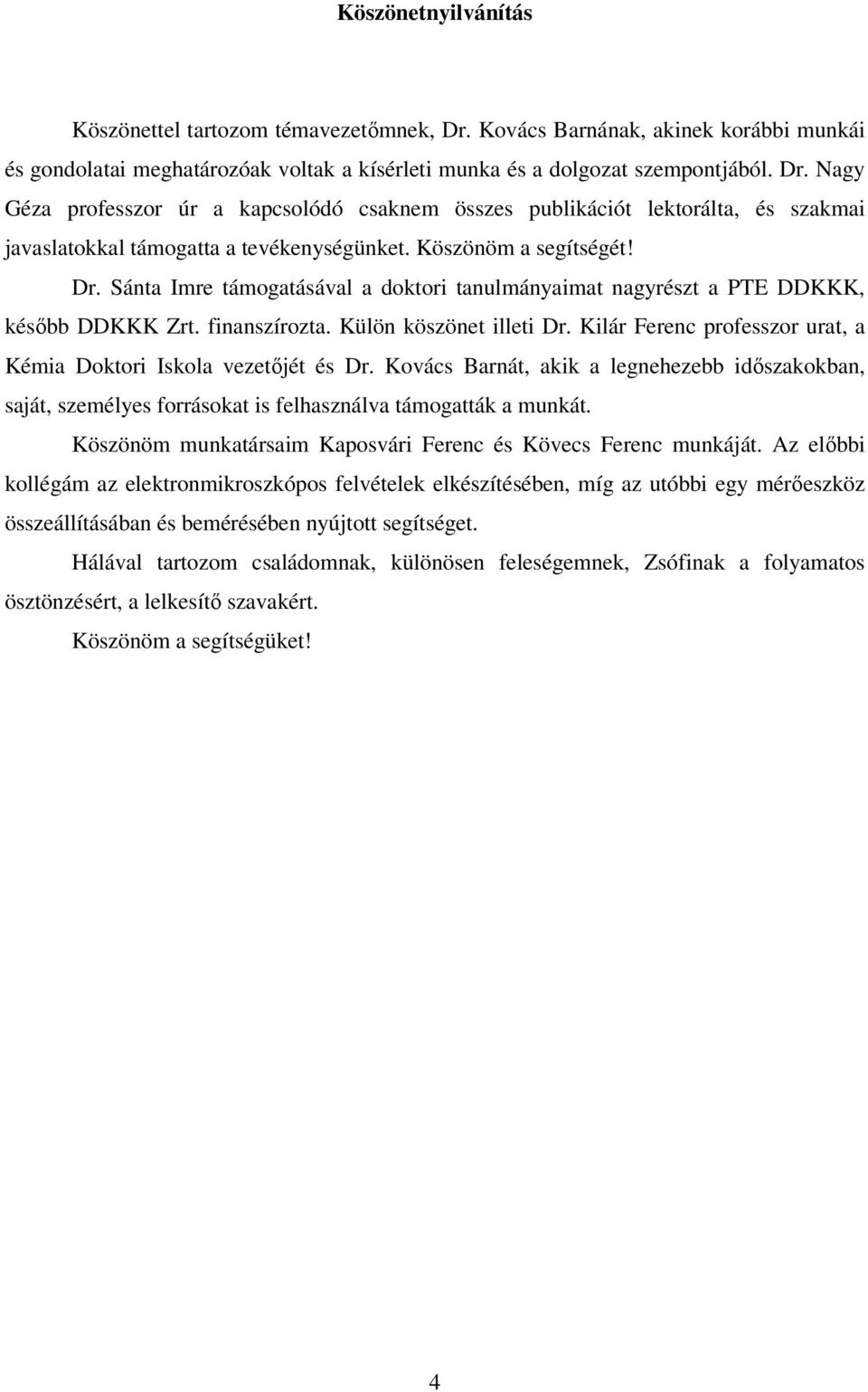 Kilár Ferenc professzor urat, a Kémia Doktori Iskola vezetőjét és Dr. Kovács Barnát, akik a legnehezebb időszakokban, saját, személyes forrásokat is felhasználva támogatták a munkát.