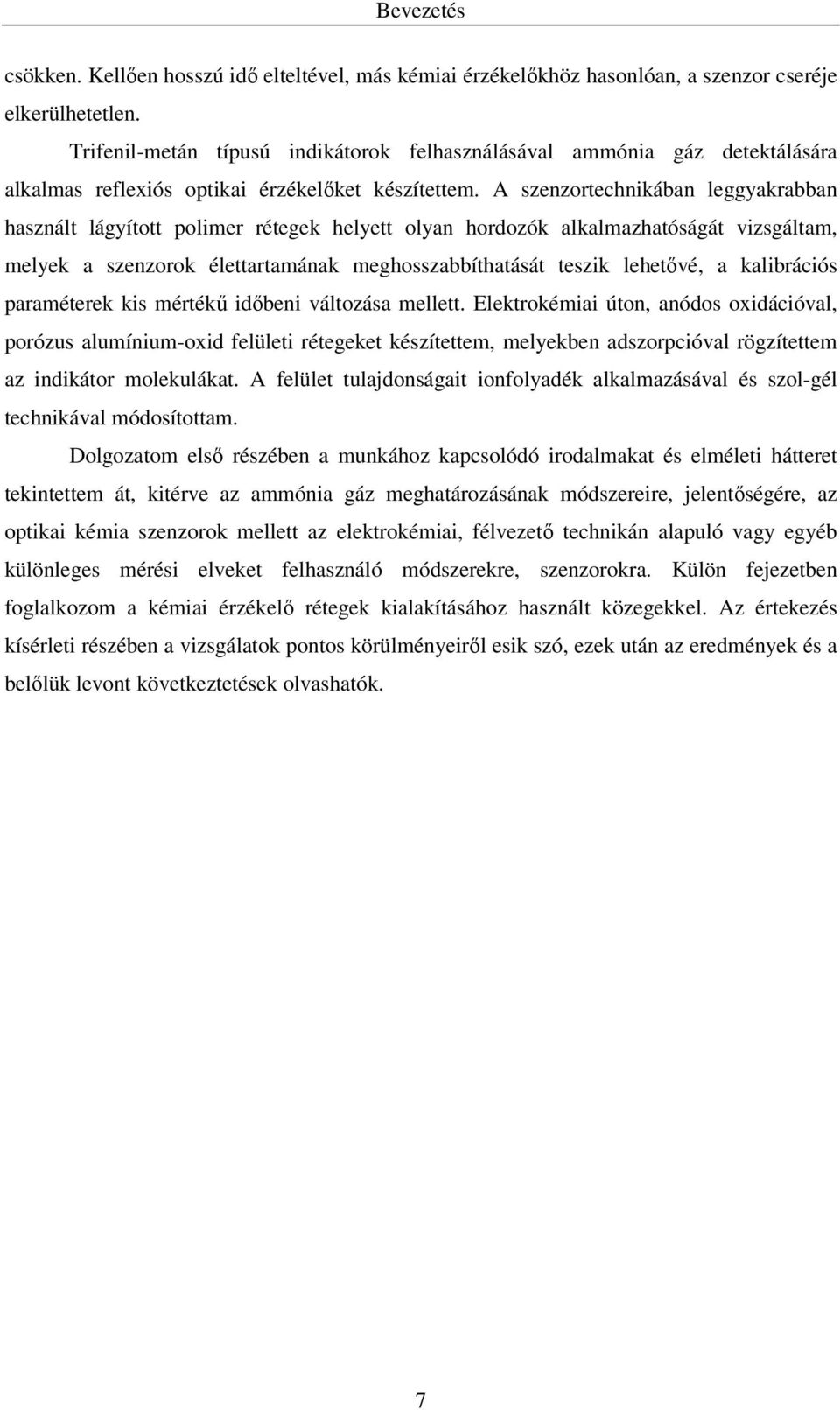 A szenzortechnikában leggyakrabban használt lágyított polimer rétegek helyett olyan hordozók alkalmazhatóságát vizsgáltam, melyek a szenzorok élettartamának meghosszabbíthatását teszik lehetővé, a