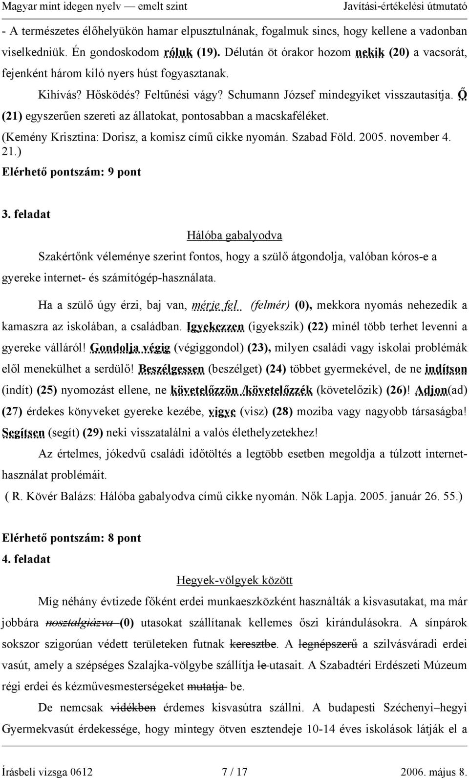 Ő (21) egyszerűen szereti az állatokat, pontosabban a macskaféléket. (Kemény Krisztina: Dorisz, a komisz című cikke nyomán. Szabad Föld. 2005. november 4. 21.) Elérhető pontszám: 9 pont 3.