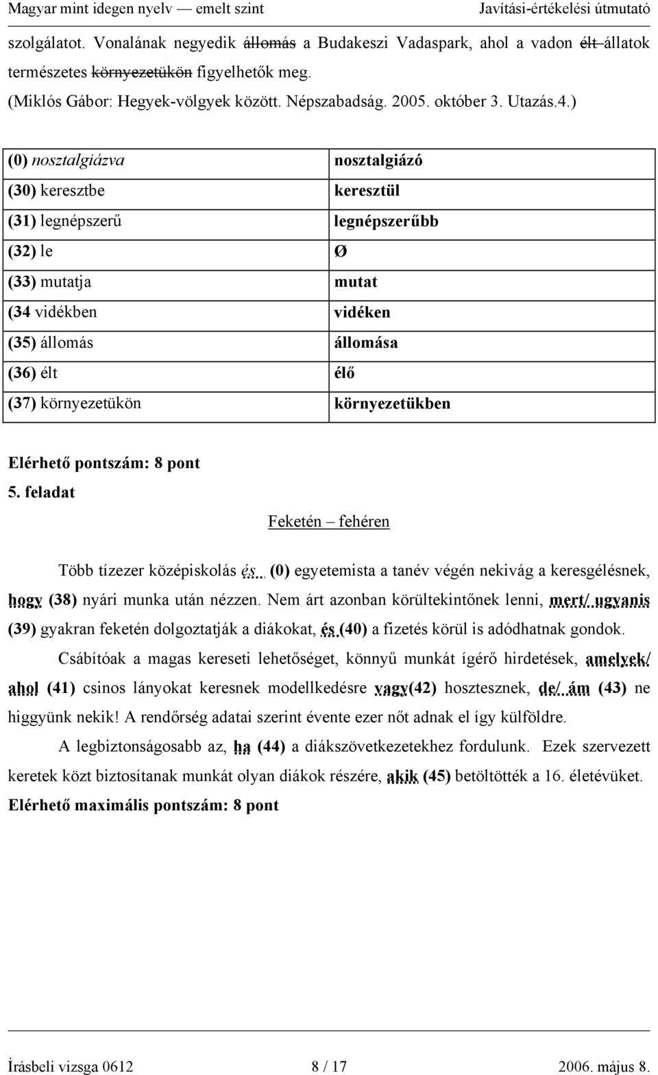 ) (0) nosztalgiázva nosztalgiázó (30) keresztbe keresztül (31) legnépszerű legnépszerűbb (32) le Ø (33) mutatja mutat (34 vidékben vidéken (35) állomás állomása (36) élt élő (37) környezetükön