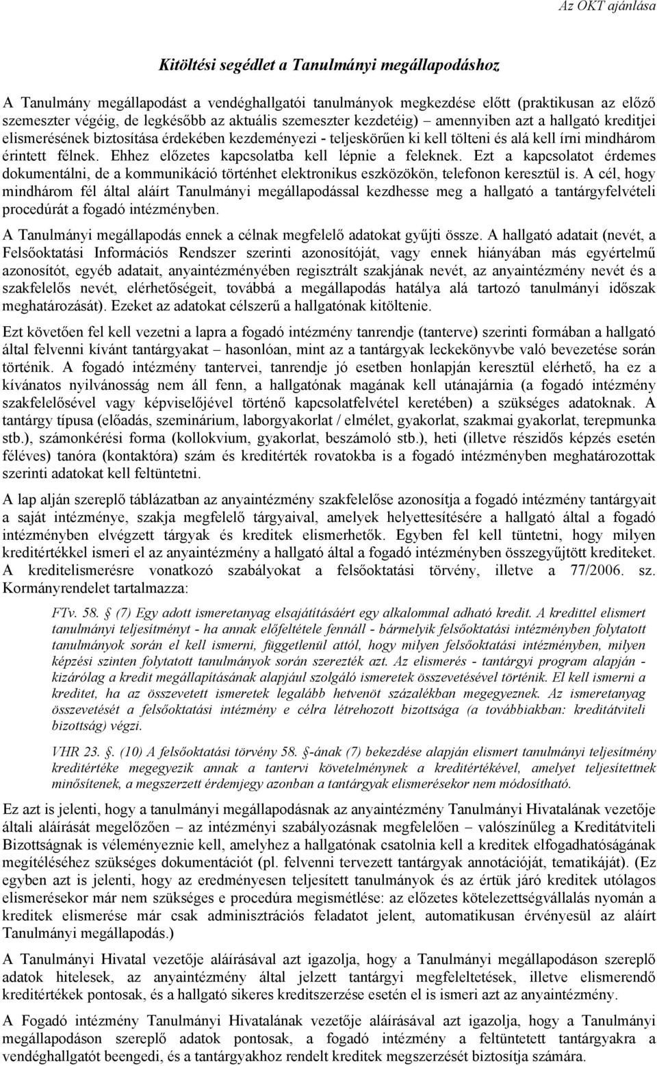 Ehhez előzetes kapcsolatba kell lépnie a feleknek. Ezt a kapcsolatot érdemes dokumentálni, de a kommunikáció történhet elektronikus eszközökön, telefonon keresztül is.