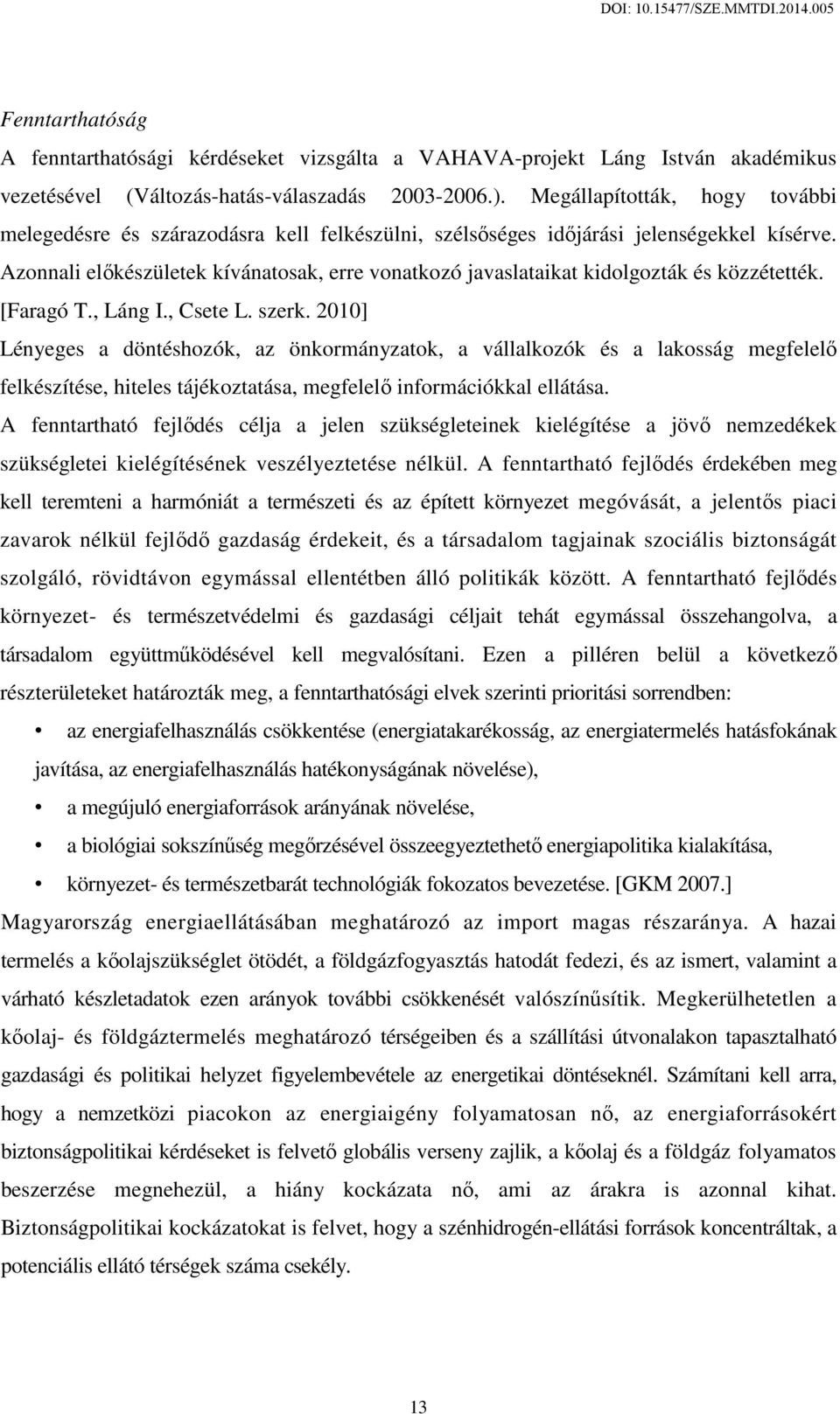 Azonnali előkészületek kívánatosak, erre vonatkozó javaslataikat kidolgozták és közzétették. [Faragó T., Láng I., Csete L. szerk.