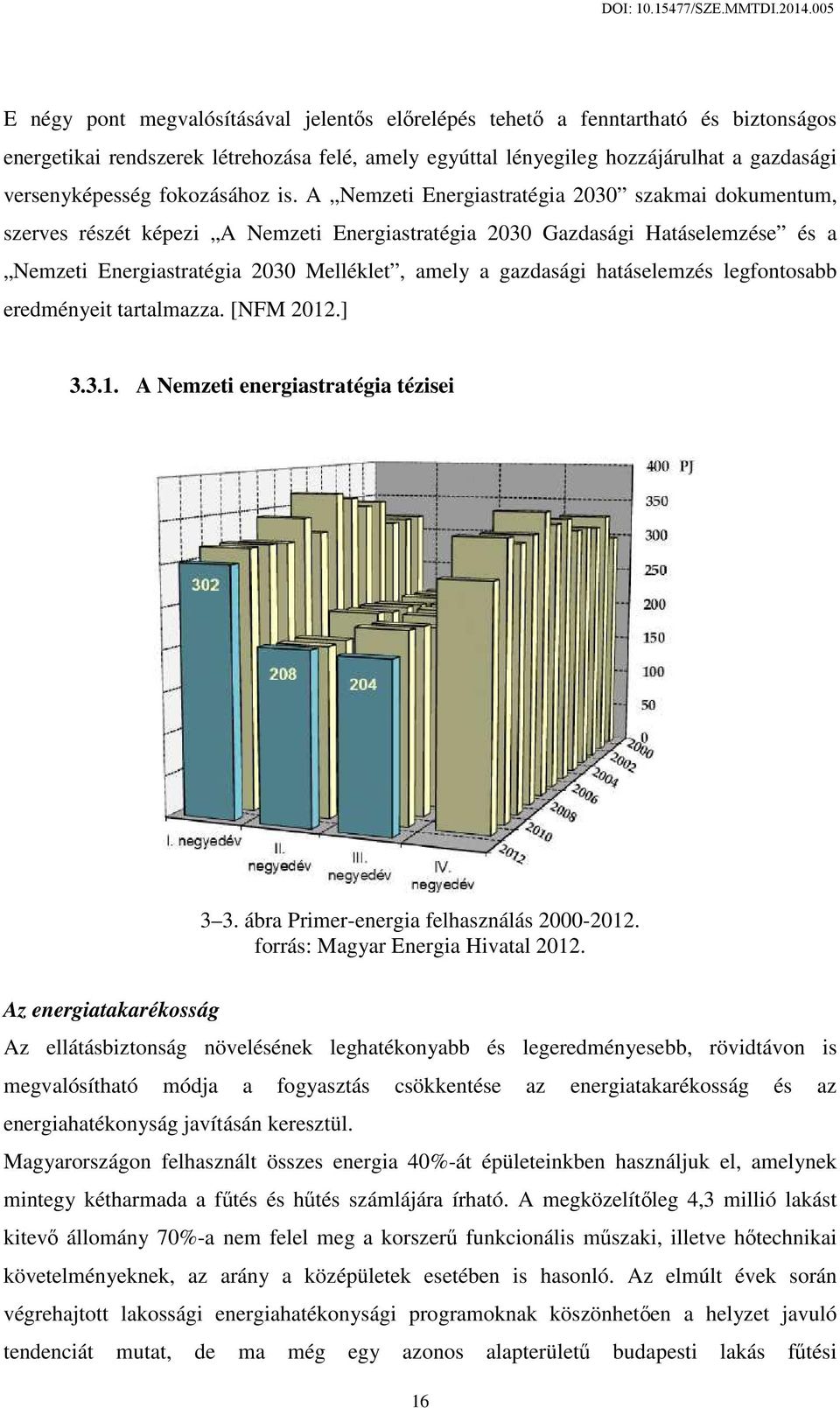 A Nemzeti Energiastratégia 2030 szakmai dokumentum, szerves részét képezi A Nemzeti Energiastratégia 2030 Gazdasági Hatáselemzése és a Nemzeti Energiastratégia 2030 Melléklet, amely a gazdasági