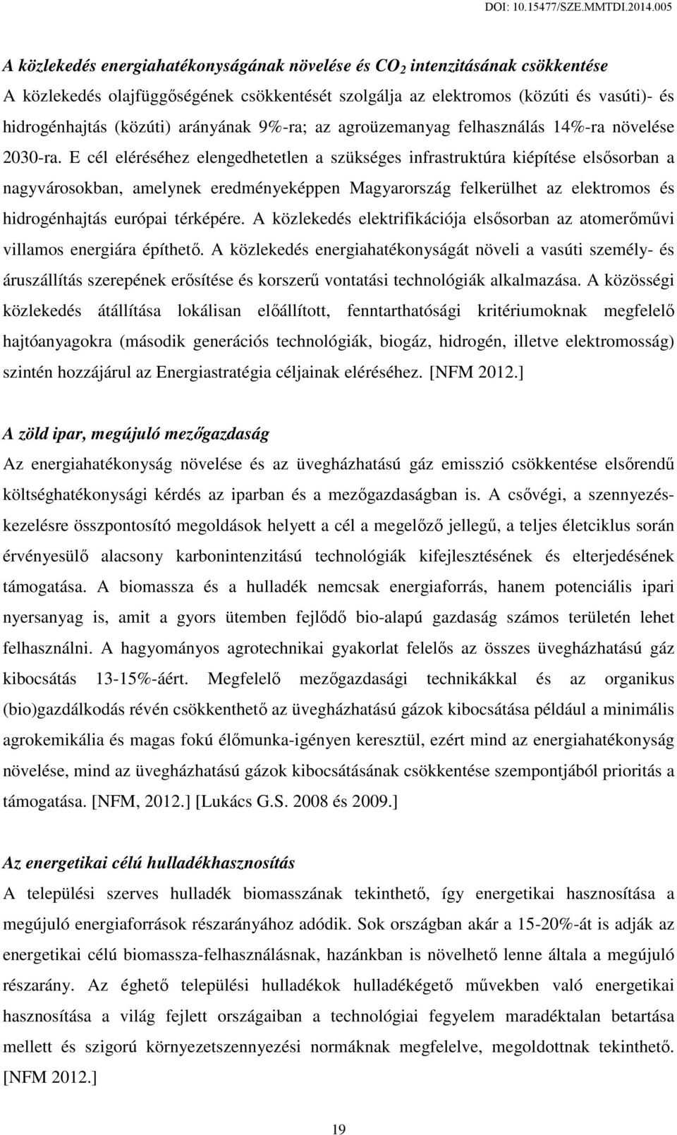 E cél eléréséhez elengedhetetlen a szükséges infrastruktúra kiépítése elsősorban a nagyvárosokban, amelynek eredményeképpen Magyarország felkerülhet az elektromos és hidrogénhajtás európai térképére.