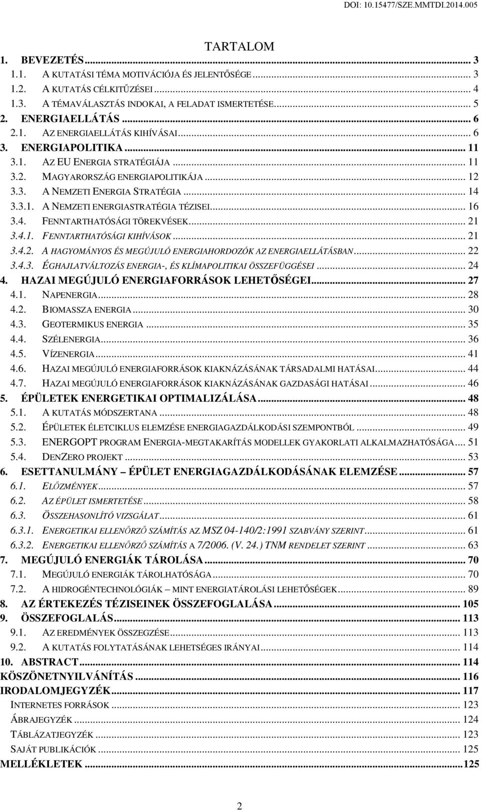 .. 21 3.4.1. FENNTARTHATÓSÁGI KIHÍVÁSOK... 21 3.4.2. A HAGYOMÁNYOS ÉS MEGÚJULÓ ENERGIAHORDOZÓK AZ ENERGIAELLÁTÁSBAN... 22 3.4.3. ÉGHAJLATVÁLTOZÁS ENERGIA-, ÉS KLÍMAPOLITIKAI ÖSSZEFÜGGÉSEI... 24 4.