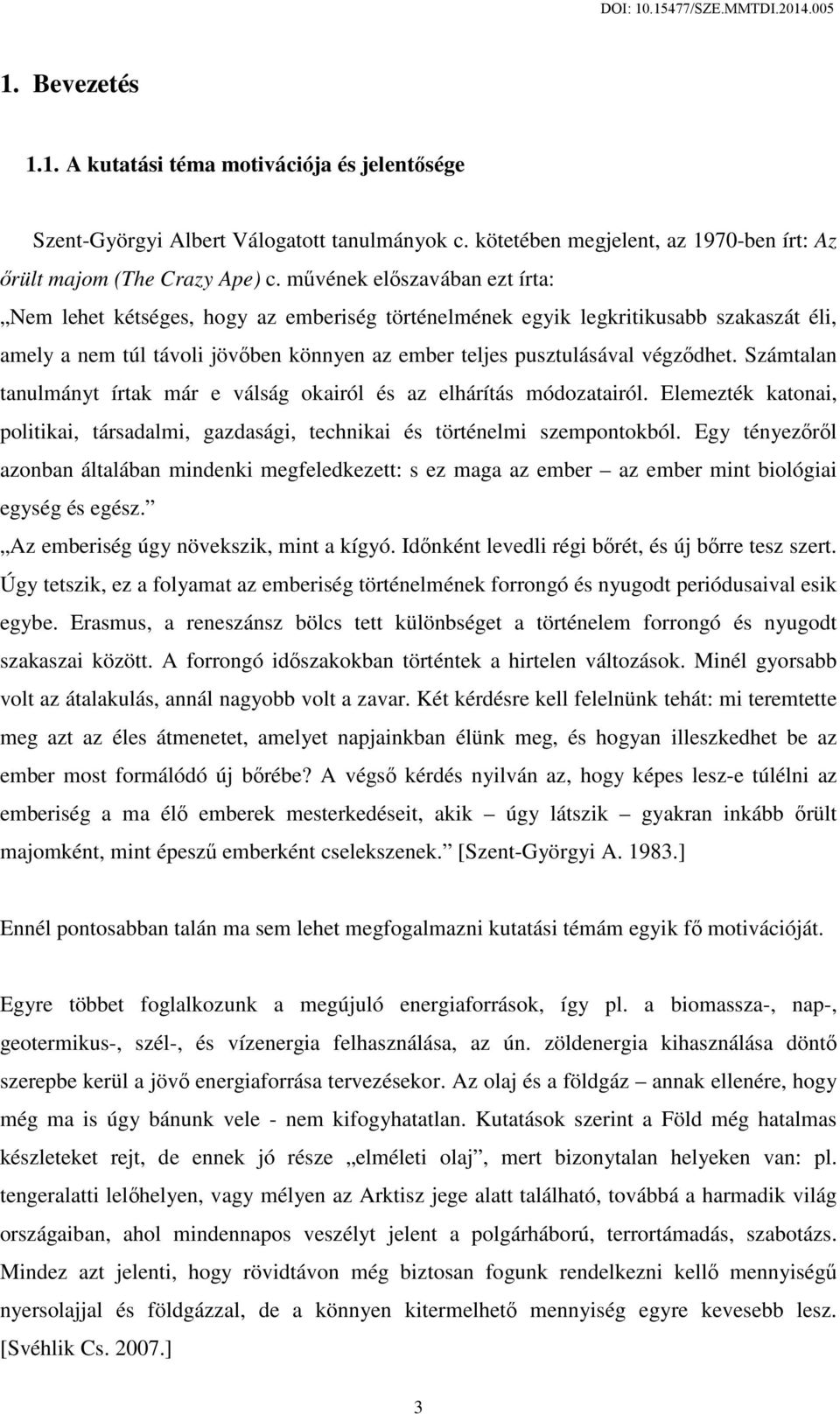 Számtalan tanulmányt írtak már e válság okairól és az elhárítás módozatairól. Elemezték katonai, politikai, társadalmi, gazdasági, technikai és történelmi szempontokból.