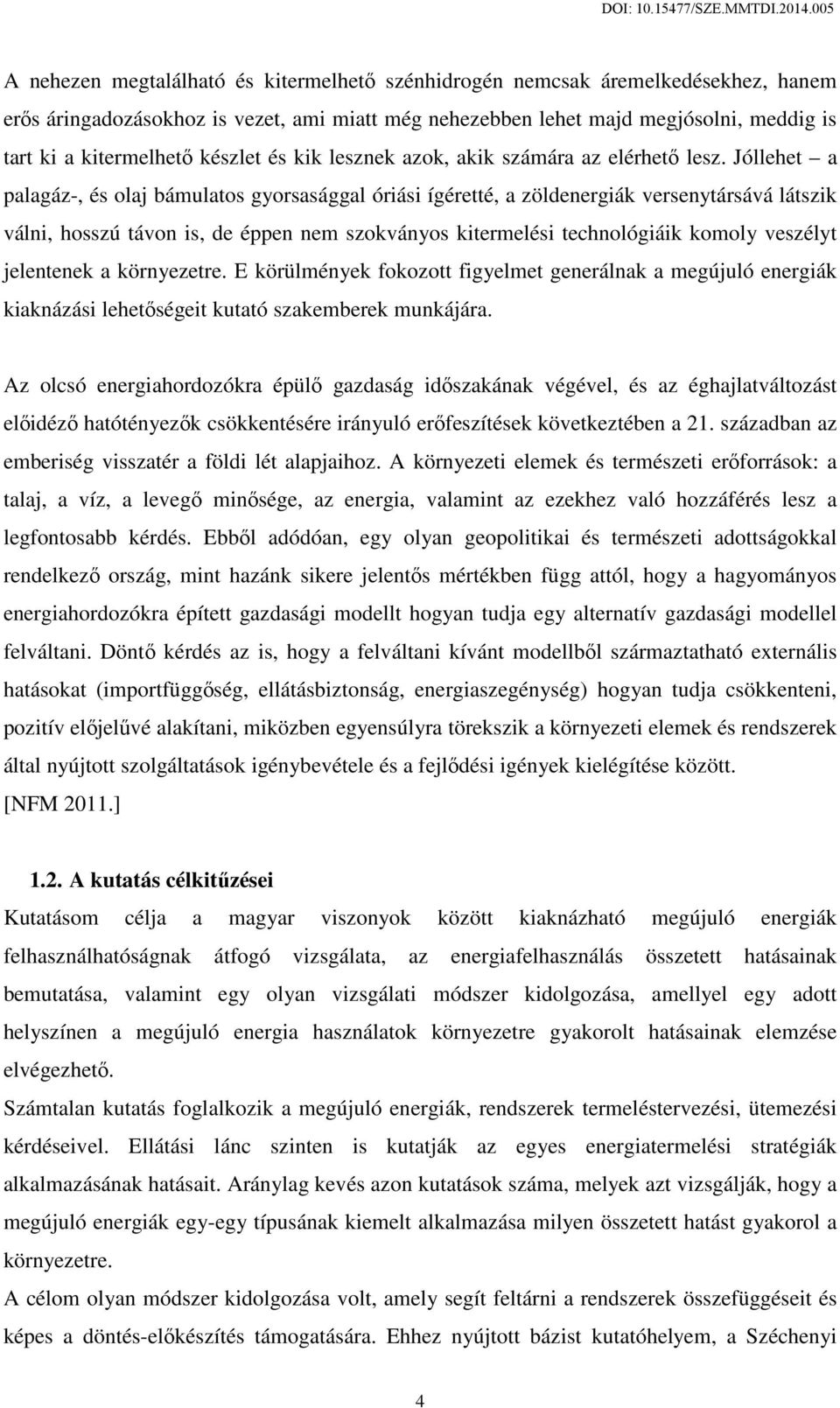 Jóllehet a palagáz-, és olaj bámulatos gyorsasággal óriási ígéretté, a zöldenergiák versenytársává látszik válni, hosszú távon is, de éppen nem szokványos kitermelési technológiáik komoly veszélyt