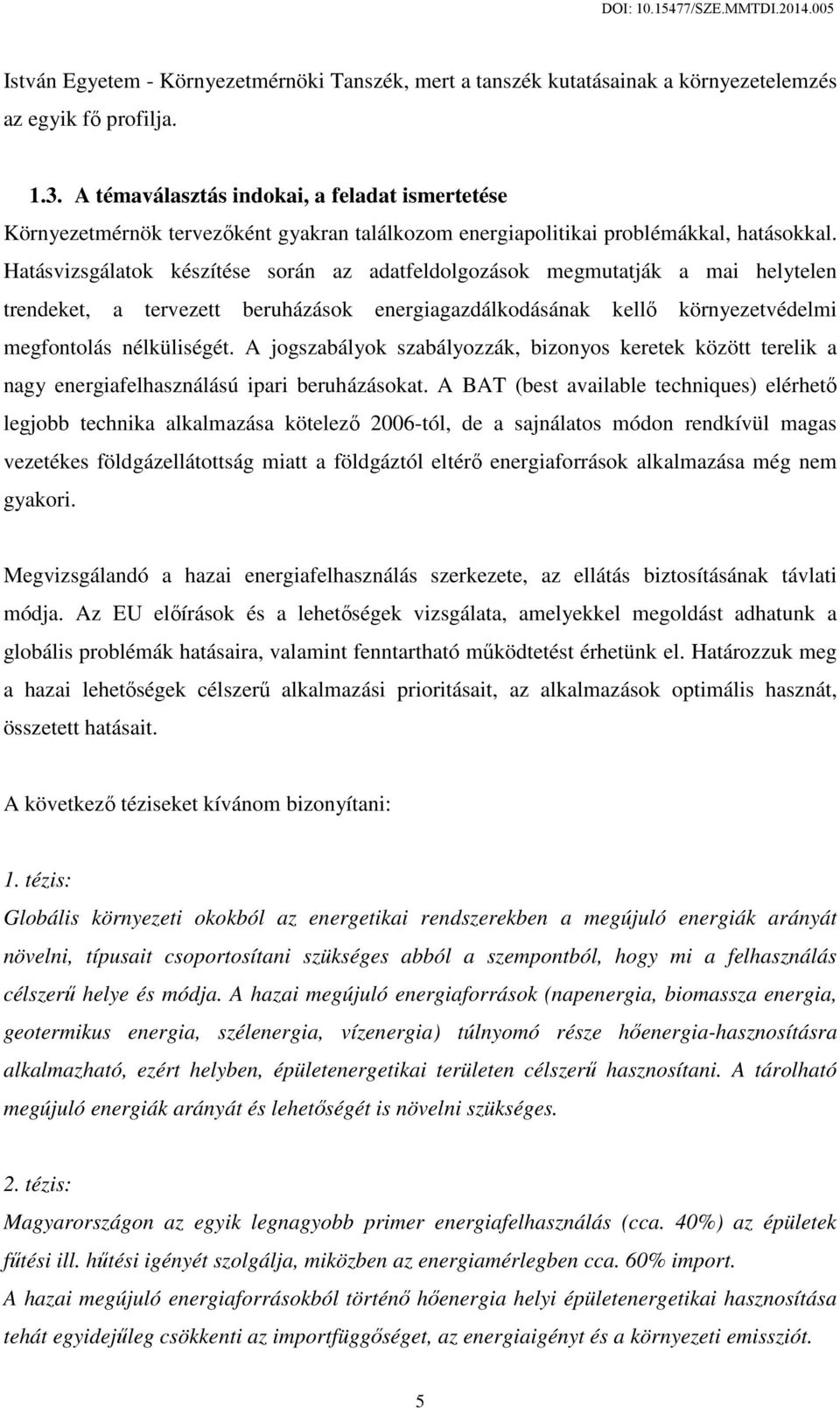 Hatásvizsgálatok készítése során az adatfeldolgozások megmutatják a mai helytelen trendeket, a tervezett beruházások energiagazdálkodásának kellő környezetvédelmi megfontolás nélküliségét.