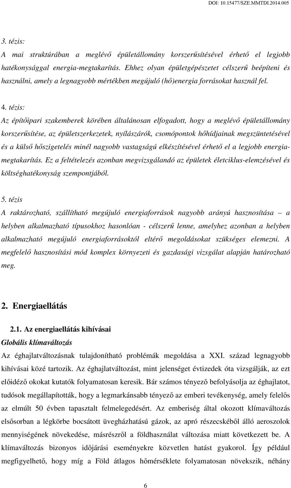 tézis: Az építőipari szakemberek körében általánosan elfogadott, hogy a meglévő épületállomány korszerűsítése, az épületszerkezetek, nyílászárók, csomópontok hőhídjainak megszüntetésével és a külső