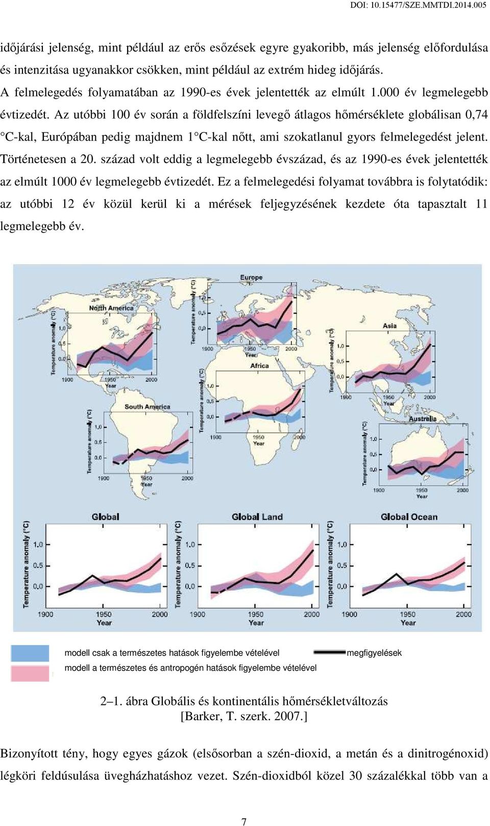 Az utóbbi 100 év során a földfelszíni levegő átlagos hőmérséklete globálisan 0,74 C-kal, Európában pedig majdnem 1 C-kal nőtt, ami szokatlanul gyors felmelegedést jelent. Történetesen a 20.