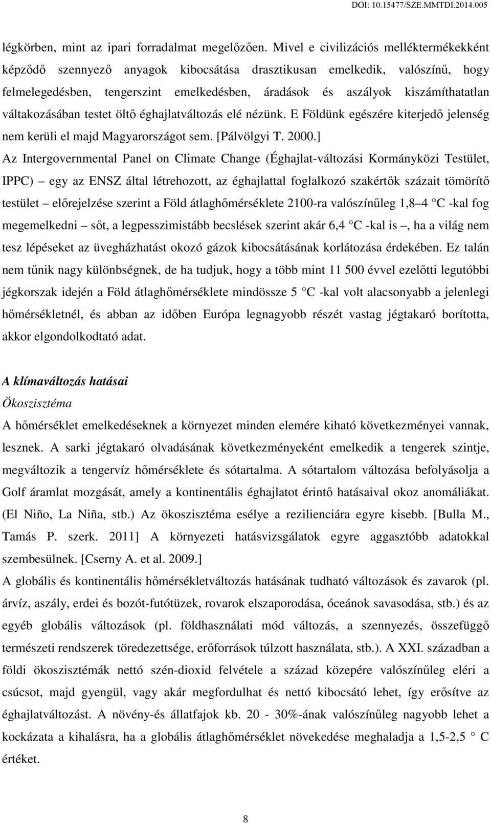 váltakozásában testet öltő éghajlatváltozás elé nézünk. E Földünk egészére kiterjedő jelenség nem kerüli el majd Magyarországot sem. [Pálvölgyi T. 2000.