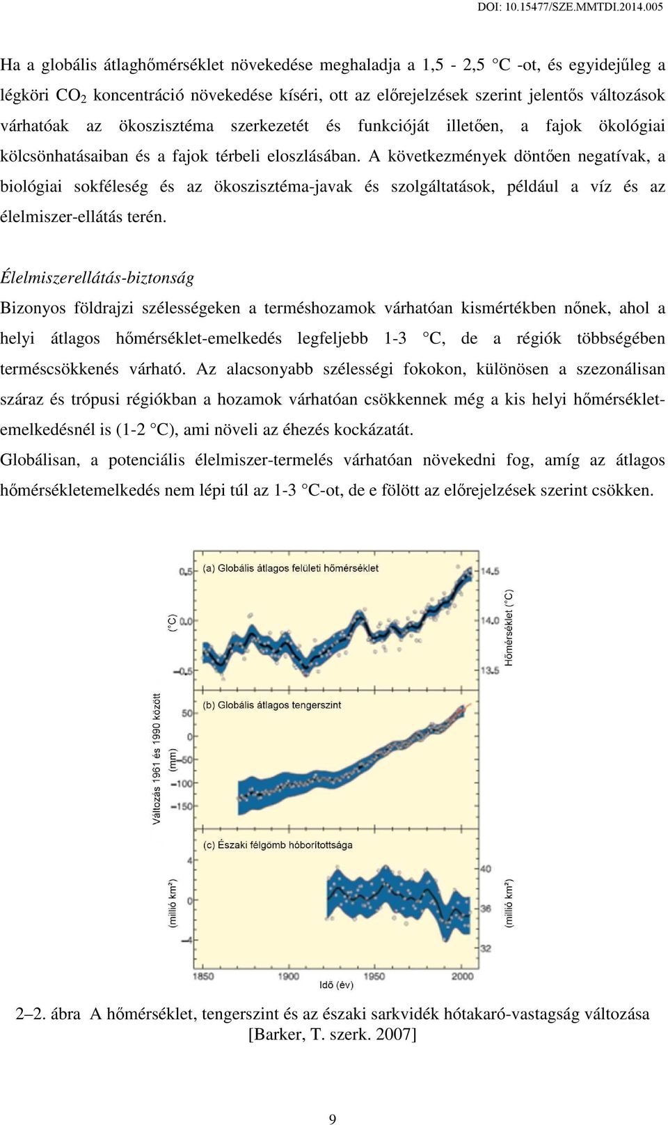 A következmények döntően negatívak, a biológiai sokféleség és az ökoszisztéma-javak és szolgáltatások, például a víz és az élelmiszer-ellátás terén.