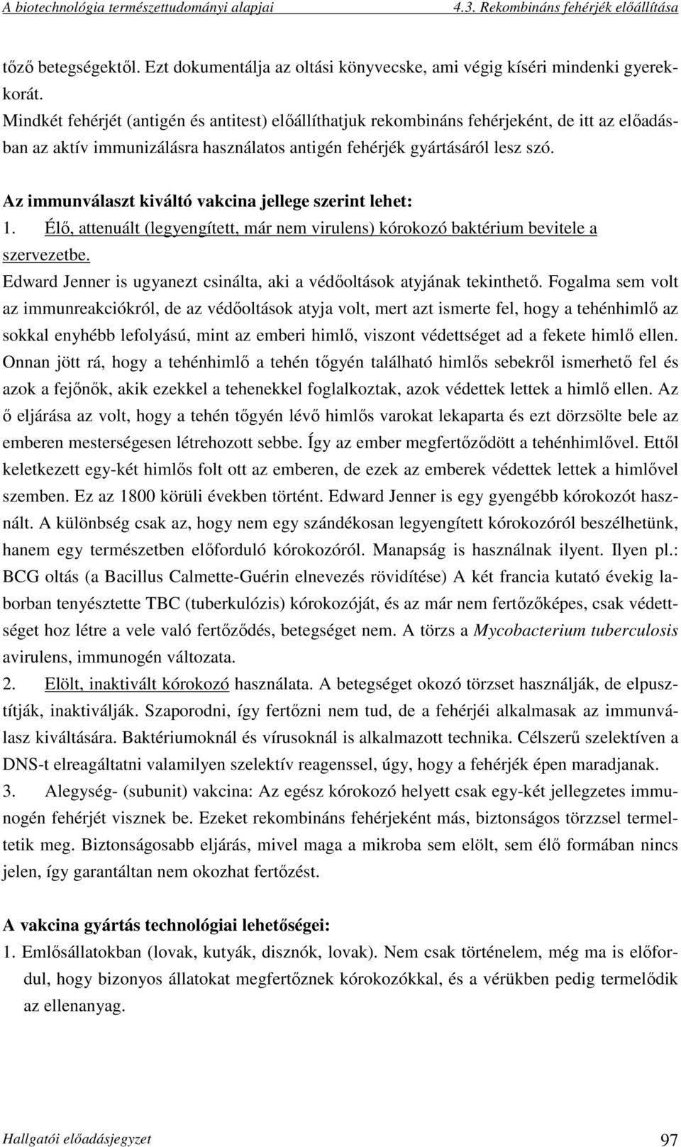 Az immunválaszt kiváltó vakcina jellege szerint lehet: 1. Élő, attenuált (legyengített, már nem virulens) kórokozó baktérium bevitele a szervezetbe.