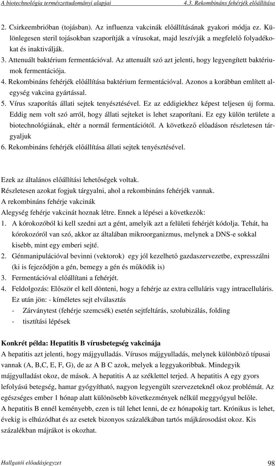 Azonos a korábban említett alegység vakcina gyártással. 5. Vírus szaporítás állati sejtek tenyésztésével. Ez az eddigiekhez képest teljesen új forma.