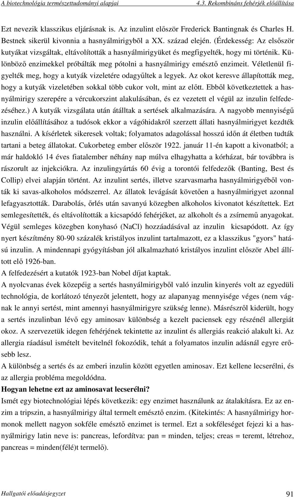 Véletlenül figyelték meg, hogy a kutyák vizeletére odagyűltek a legyek. Az okot keresve állapították meg, hogy a kutyák vizeletében sokkal több cukor volt, mint az előtt.