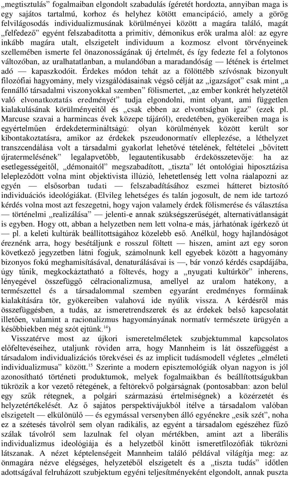 szellemében ismerte fel önazonosságának új értelmét, és így fedezte fel a folytonos változóban, az uralhatatlanban, a mulandóban a maradandóság létének is értelmet adó kapaszkodóit.