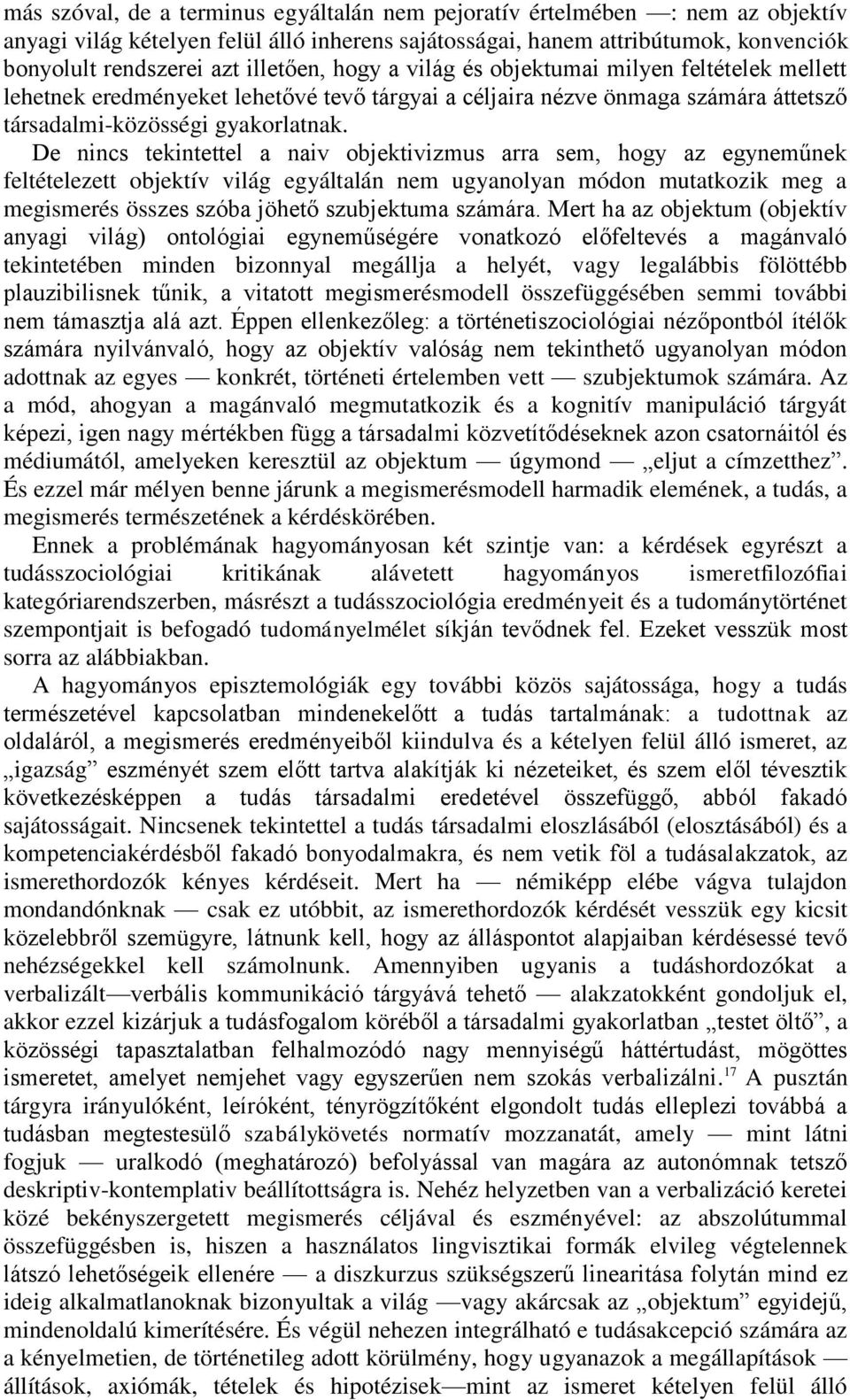 De nincs tekintettel a naiv objektivizmus arra sem, hogy az egyneműnek feltételezett objektív világ egyáltalán nem ugyanolyan módon mutatkozik meg a megismerés összes szóba jöhető szubjektuma számára.