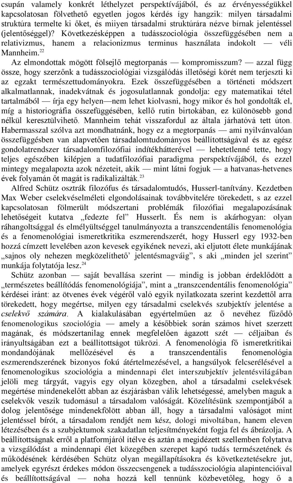 Következésképpen a tudásszociológia összefüggésében nem a relativizmus, hanem a relacionizmus terminus használata indokolt véli Mannheim. 22 Az elmondottak mögött fölsejlő megtorpanás kompromisszum?