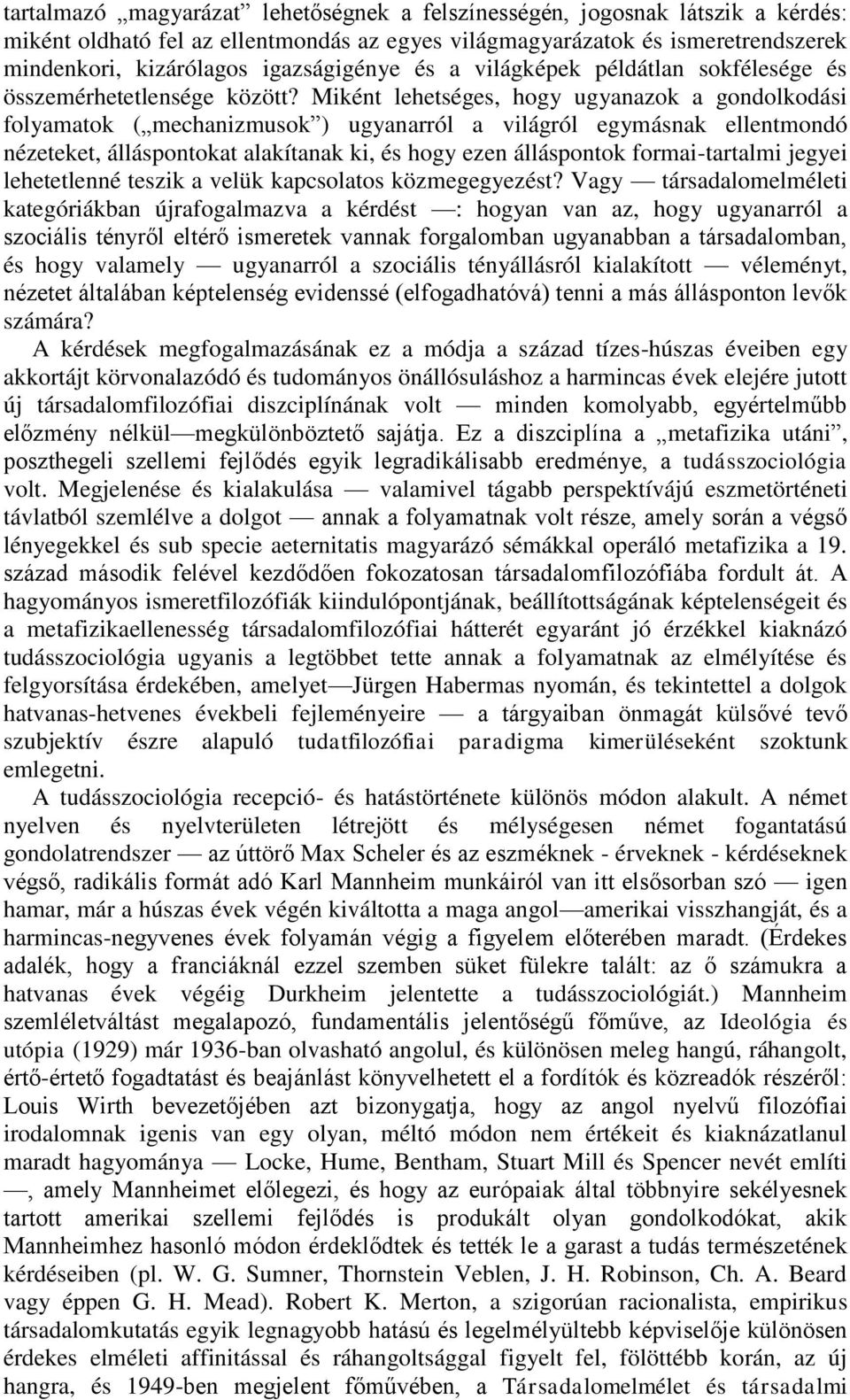 Miként lehetséges, hogy ugyanazok a gondolkodási folyamatok ( mechanizmusok ) ugyanarról a világról egymásnak ellentmondó nézeteket, álláspontokat alakítanak ki, és hogy ezen álláspontok