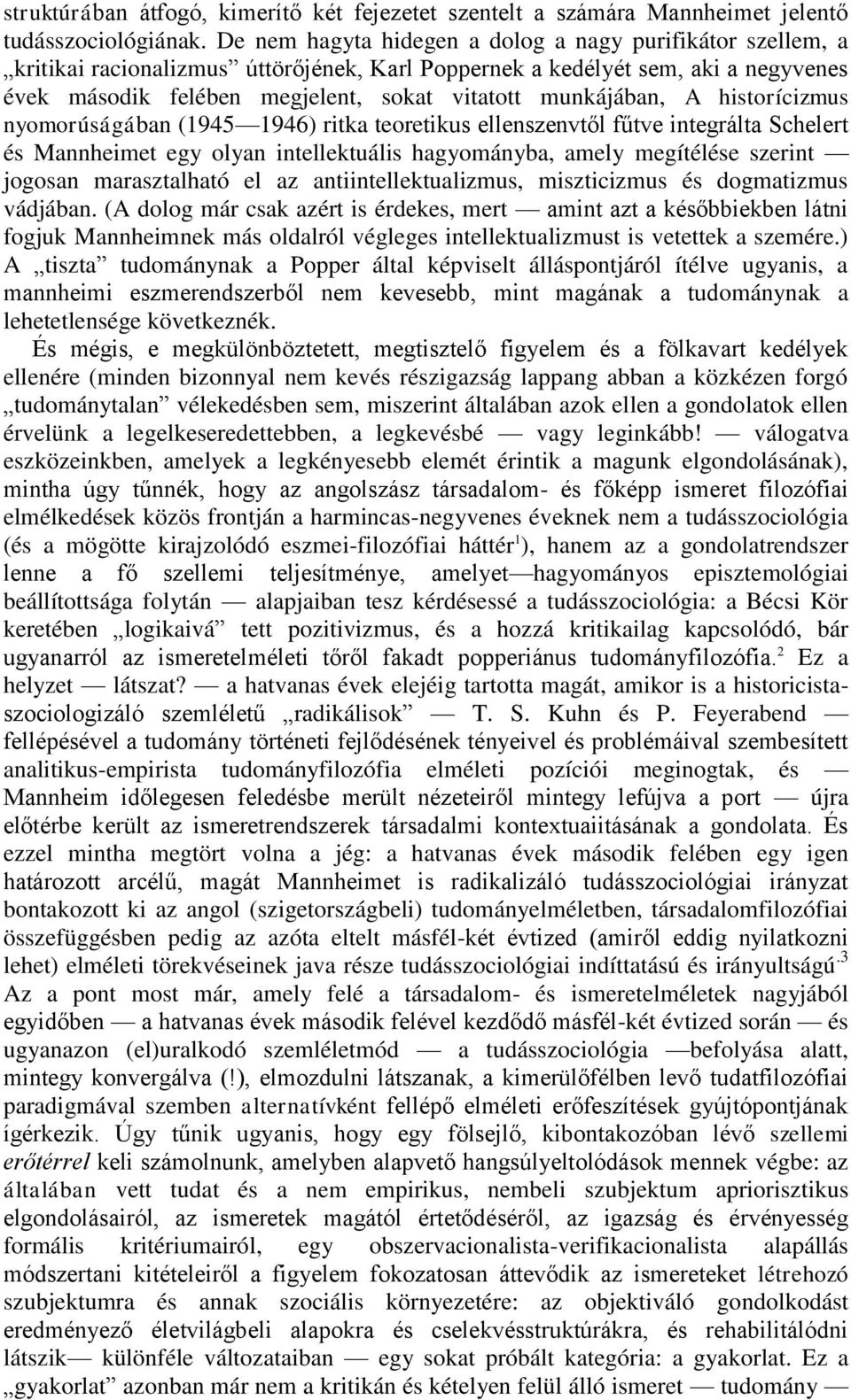 munkájában, A historícizmus nyomorúságában (1945 1946) ritka teoretikus ellenszenvtől fűtve integrálta Schelert és Mannheimet egy olyan intellektuális hagyományba, amely megítélése szerint jogosan