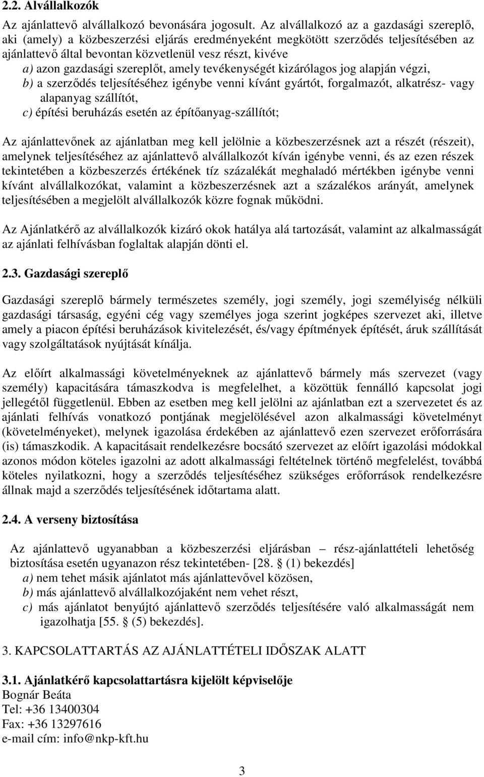 gazdasági szereplőt, amely tevékenységét kizárólagos jog alapján végzi, b) a szerződés teljesítéséhez igénybe venni kívánt gyártót, forgalmazót, alkatrész- vagy alapanyag szállítót, c) építési