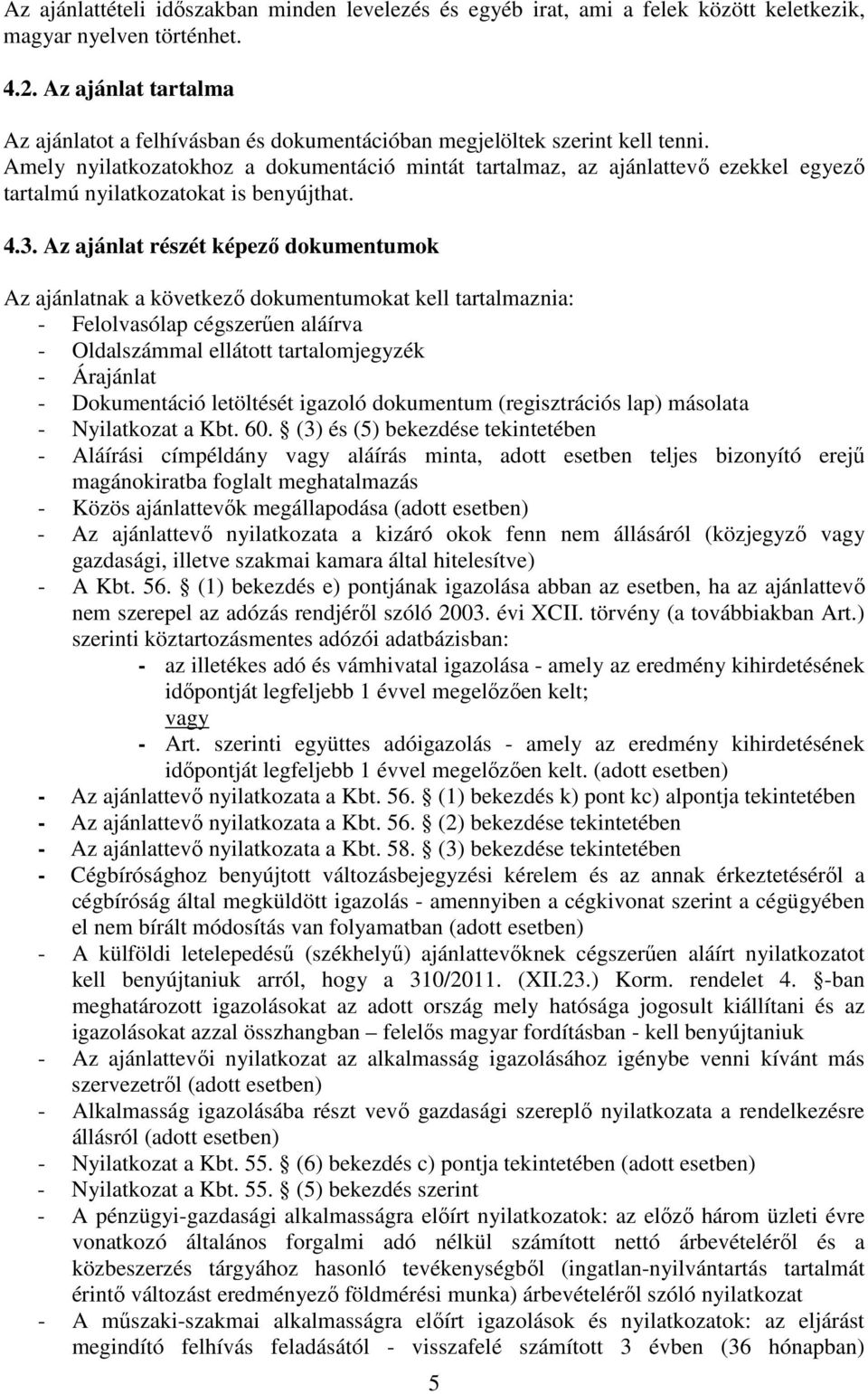 Amely nyilatkozatokhoz a dokumentáció mintát tartalmaz, az ajánlattevő ezekkel egyező tartalmú nyilatkozatokat is benyújthat. 4.3.