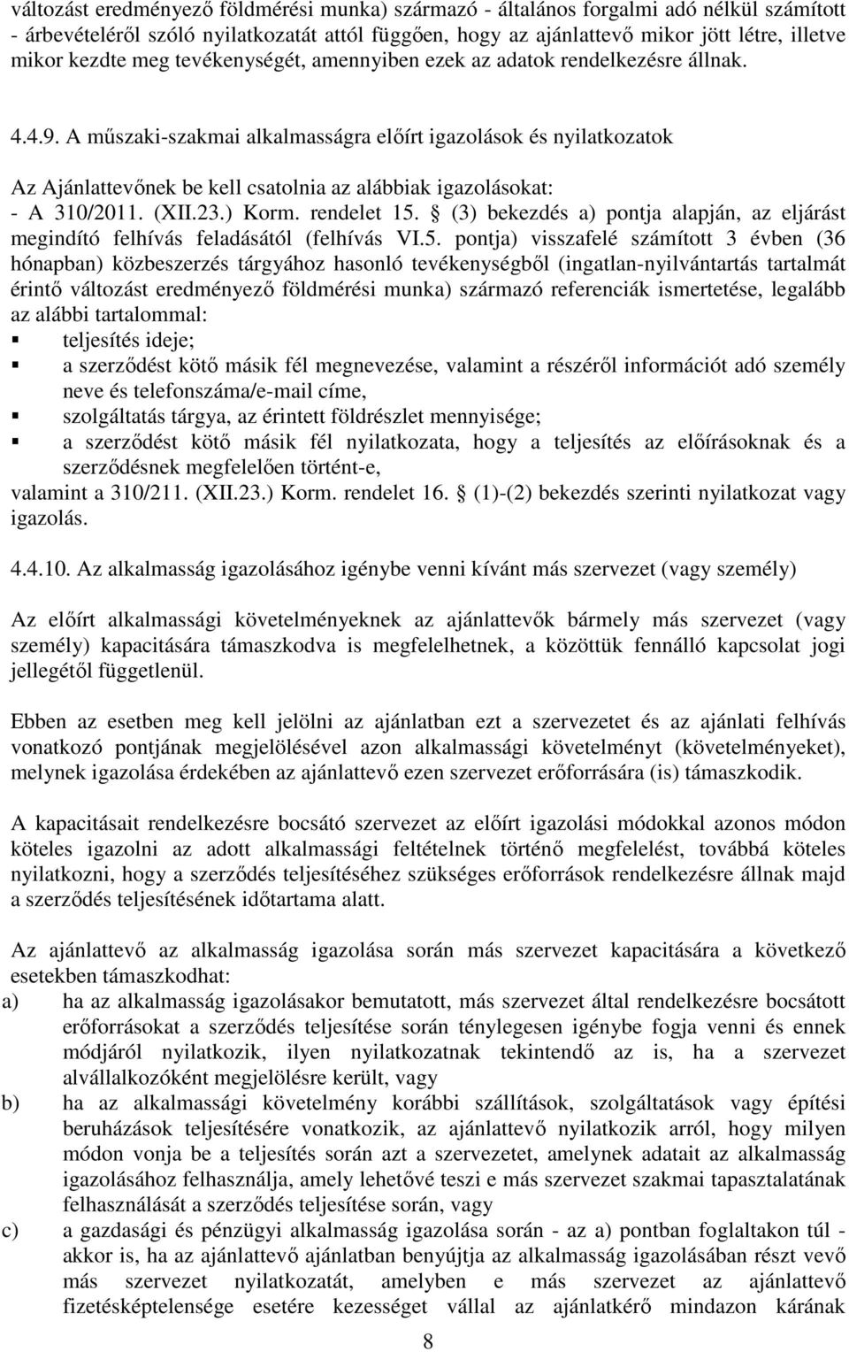 A műszaki-szakmai alkalmasságra előírt igazolások és nyilatkozatok Az Ajánlattevőnek be kell csatolnia az alábbiak igazolásokat: - A 310/2011. (XII.23.) Korm. rendelet 15.