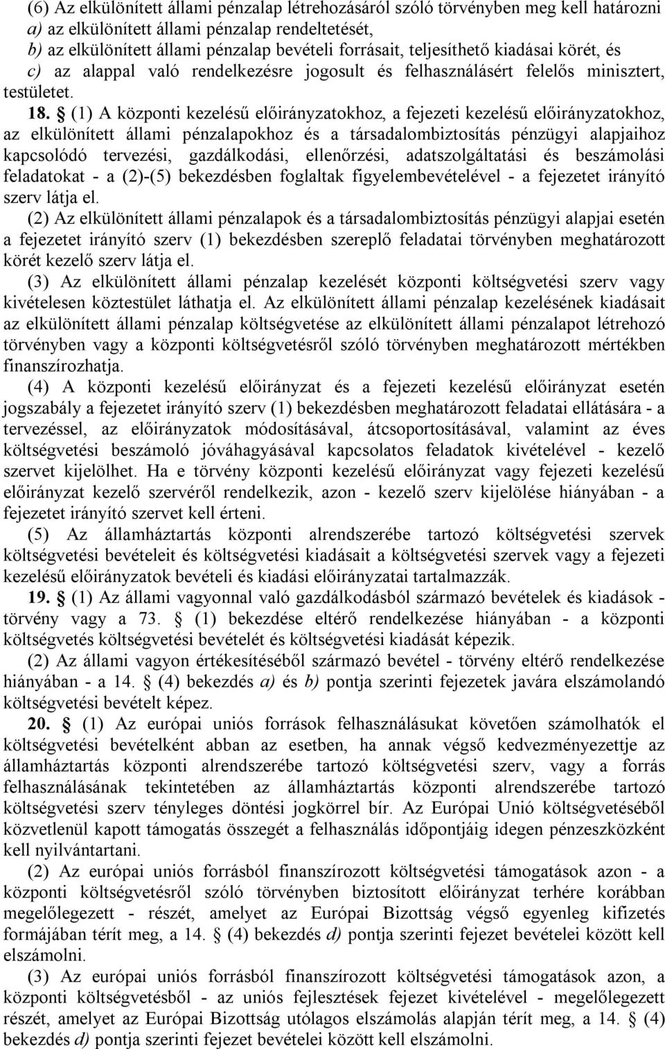 (1) A központi kezelésű előirányzatokhoz, a fejezeti kezelésű előirányzatokhoz, az elkülönített állami pénzalapokhoz és a társadalombiztosítás pénzügyi alapjaihoz kapcsolódó tervezési, gazdálkodási,