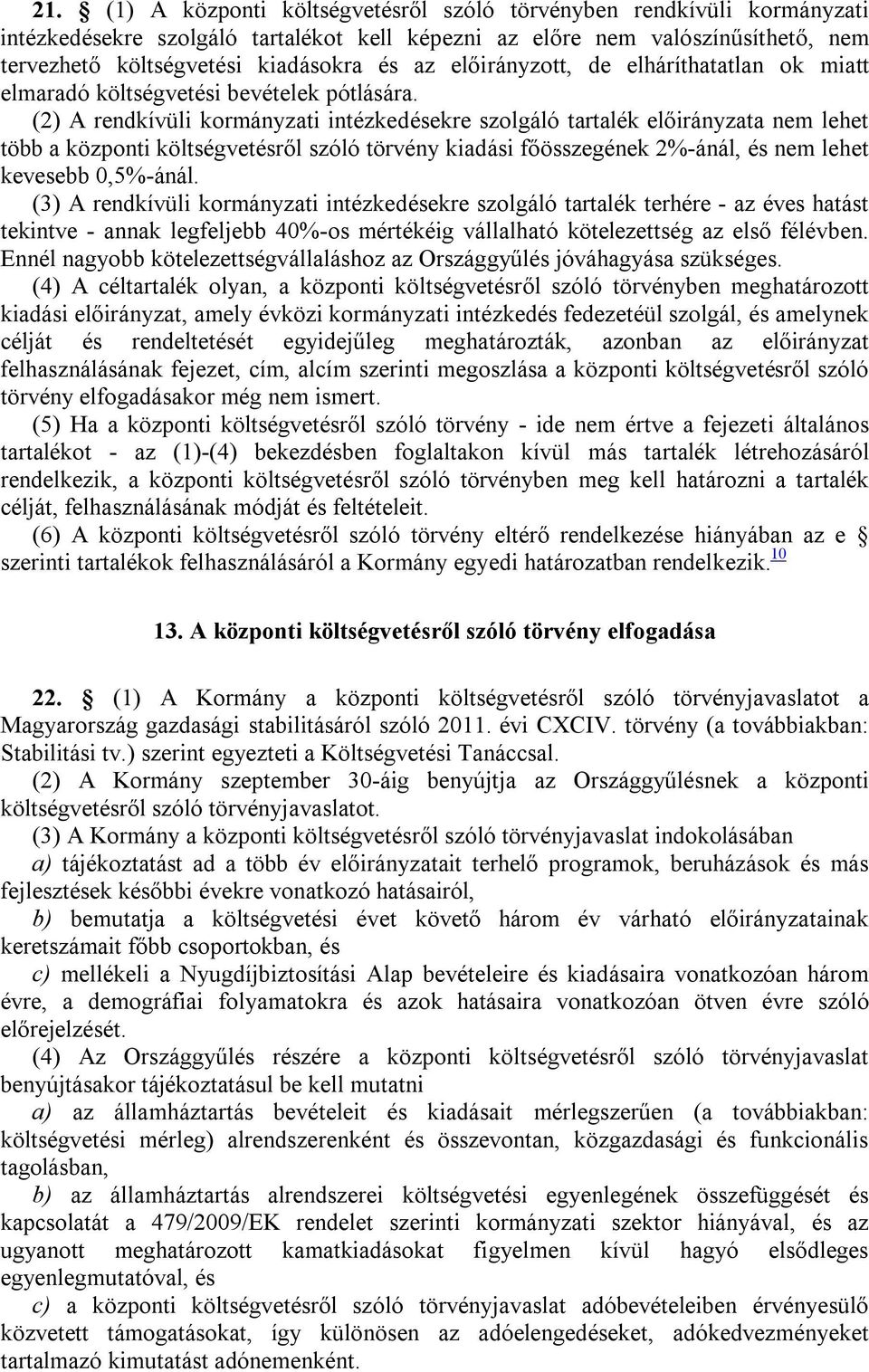 (2) A rendkívüli kormányzati intézkedésekre szolgáló tartalék előirányzata nem lehet több a központi költségvetésről szóló törvény kiadási főösszegének 2%-ánál, és nem lehet kevesebb 0,5%-ánál.