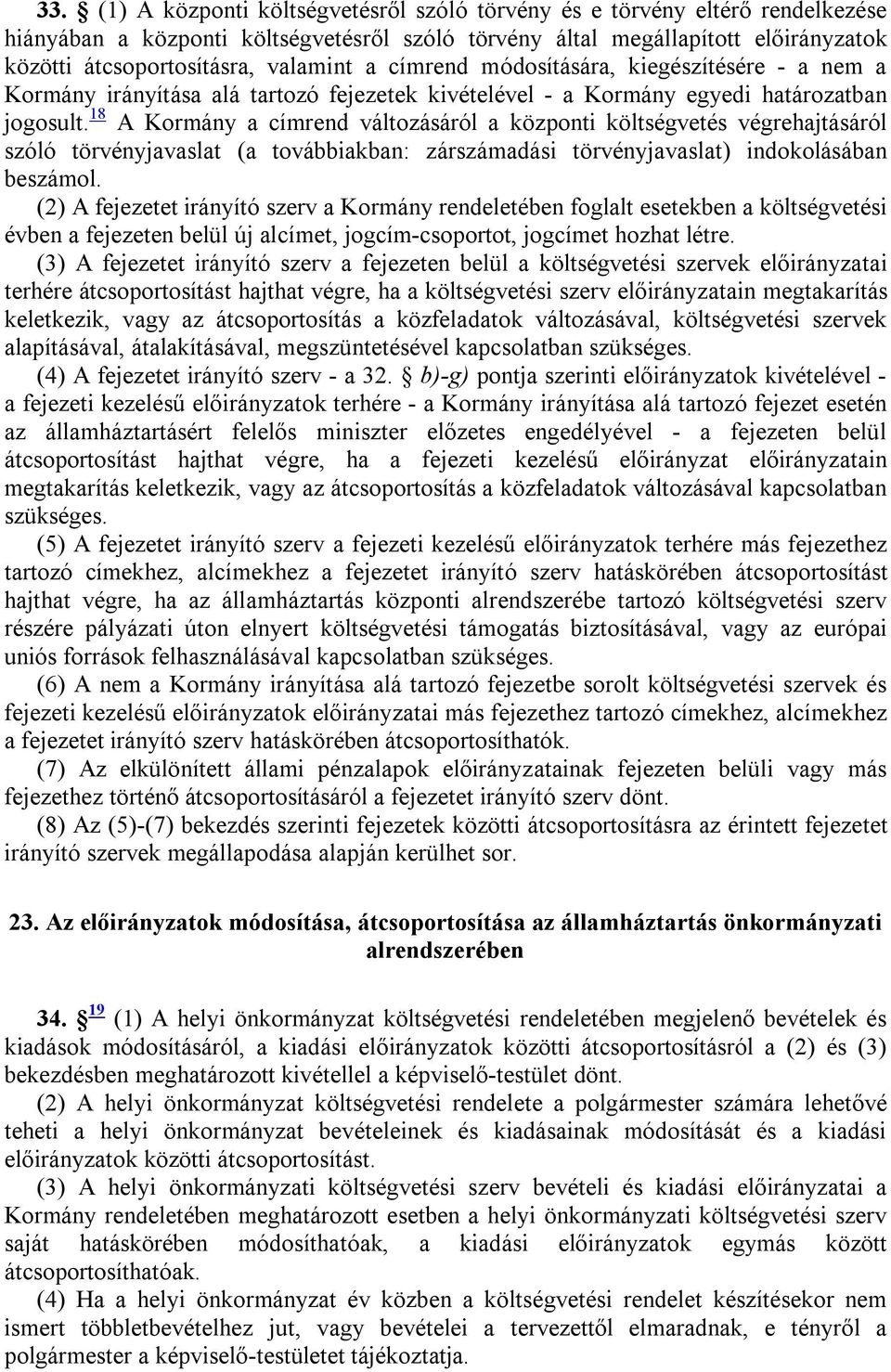 18 A Kormány a címrend változásáról a központi költségvetés végrehajtásáról szóló törvényjavaslat (a továbbiakban: zárszámadási törvényjavaslat) indokolásában beszámol.