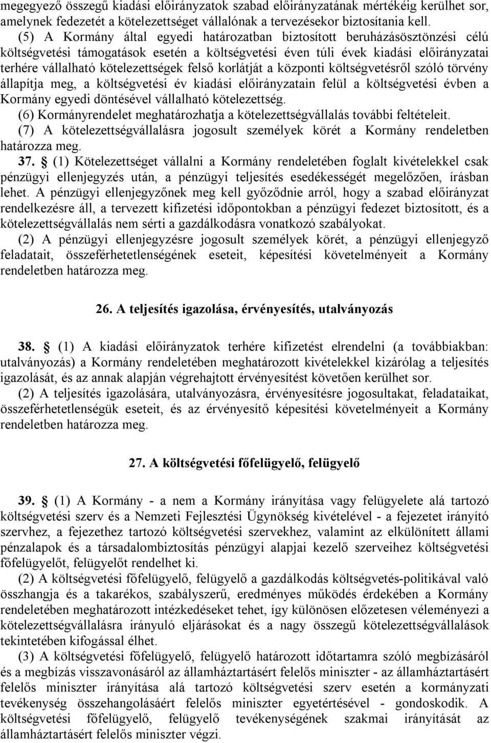 felső korlátját a központi költségvetésről szóló törvény állapítja meg, a költségvetési év kiadási előirányzatain felül a költségvetési évben a Kormány egyedi döntésével vállalható kötelezettség.