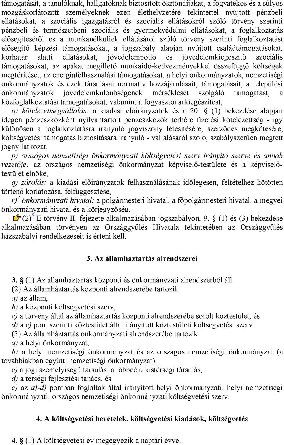 törvény szerinti foglalkoztatást elősegítő képzési támogatásokat, a jogszabály alapján nyújtott családtámogatásokat, korhatár alatti ellátásokat, jövedelempótló és jövedelemkiegészítő szociális