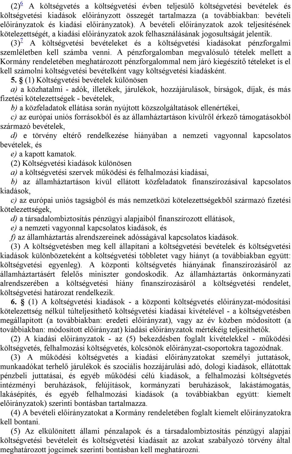 (3) 7 A költségvetési bevételeket és a költségvetési kiadásokat pénzforgalmi szemléletben kell számba venni.