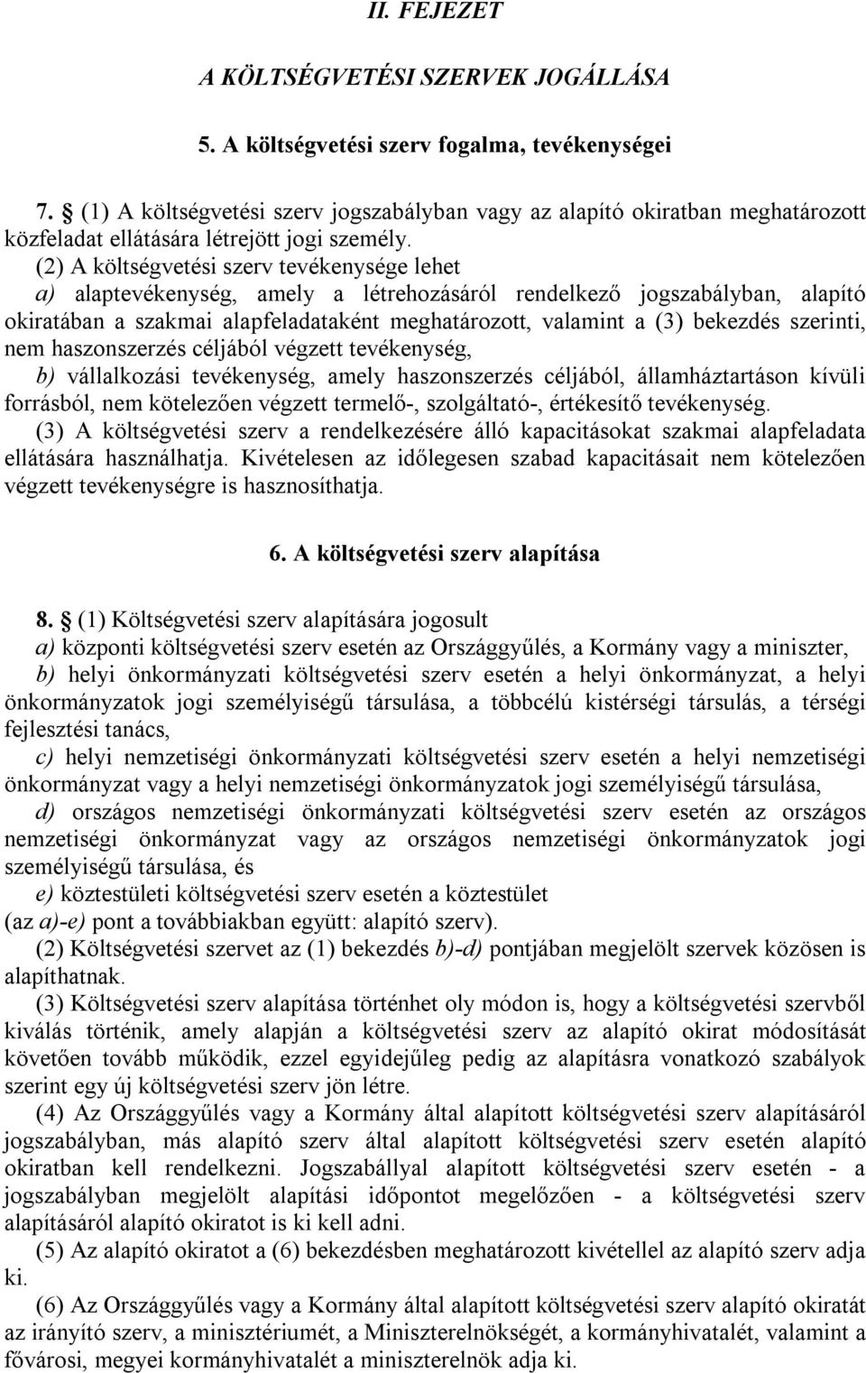 (2) A költségvetési szerv tevékenysége lehet a) alaptevékenység, amely a létrehozásáról rendelkező jogszabályban, alapító okiratában a szakmai alapfeladataként meghatározott, valamint a (3) bekezdés