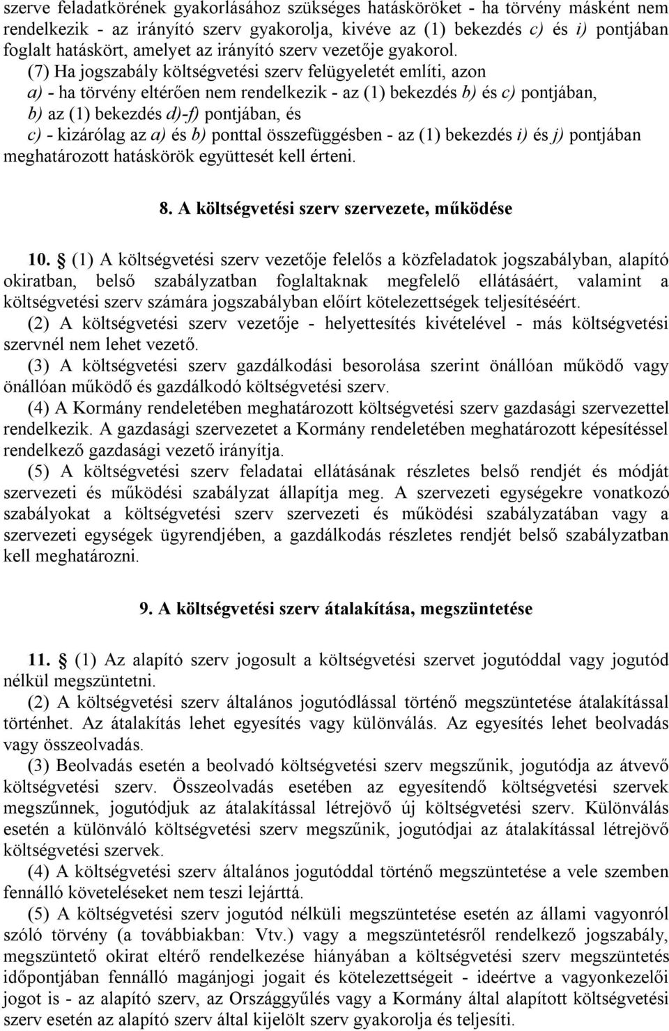 (7) Ha jogszabály költségvetési szerv felügyeletét említi, azon a) - ha törvény eltérően nem rendelkezik - az (1) bekezdés b) és c) pontjában, b) az (1) bekezdés d)-f) pontjában, és c) - kizárólag az