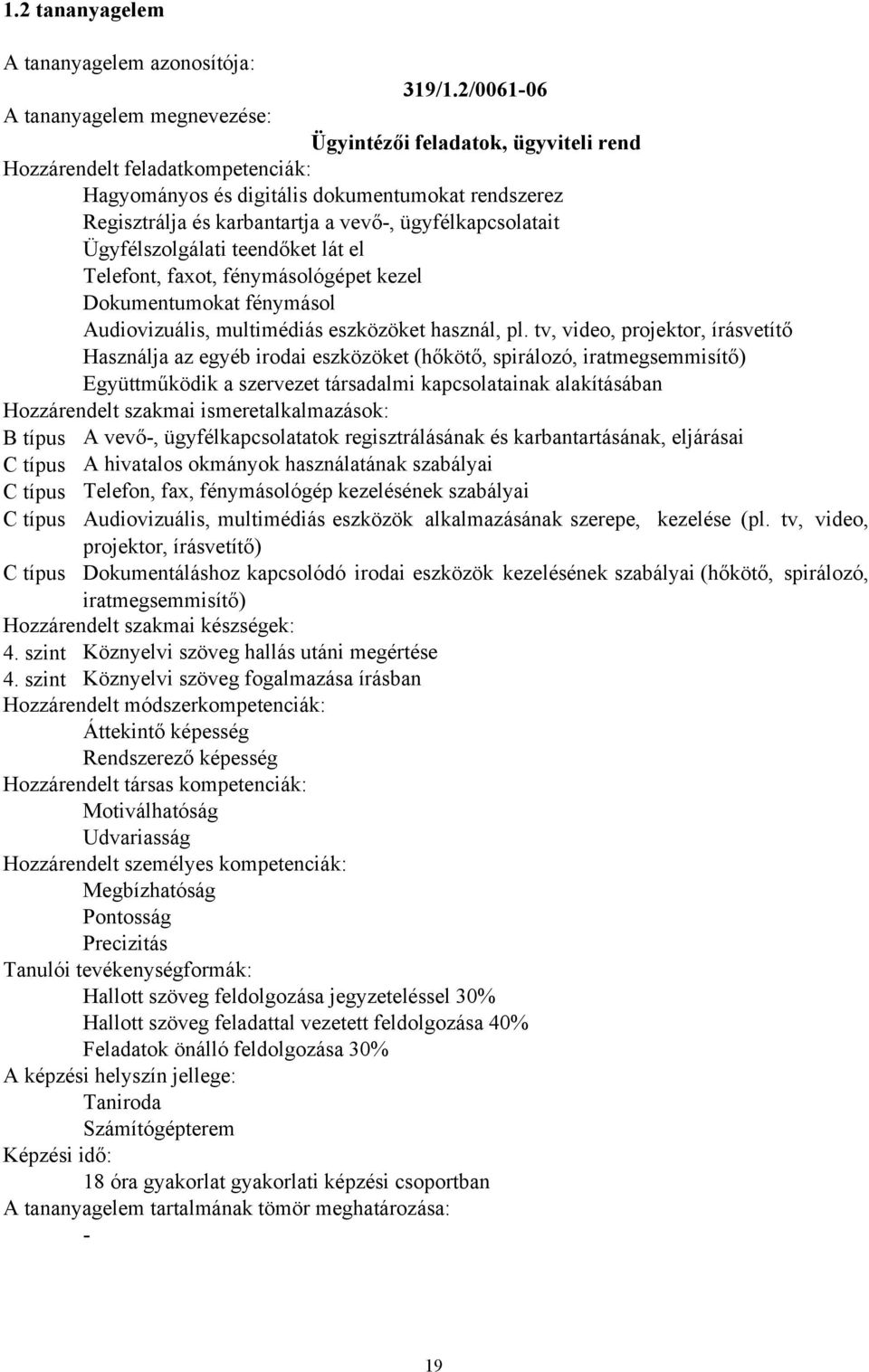 faxot, fénymásológépet kezel Dokumentumokat fénymásol Audiovizuális, multimédiás eszközöket használ, pl.