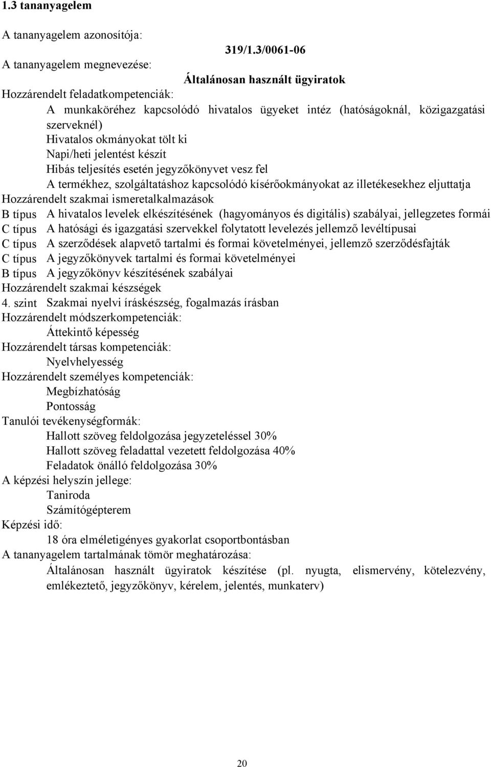 teljesítés esetén jegyzőkönyvet vesz fel A termékhez, szolgáltatáshoz kapcsolódó kísérőokmányokat az illetékesekhez eljuttatja Hozzárendelt szakmai ismeretalkalmazások B típus A hivatalos levelek