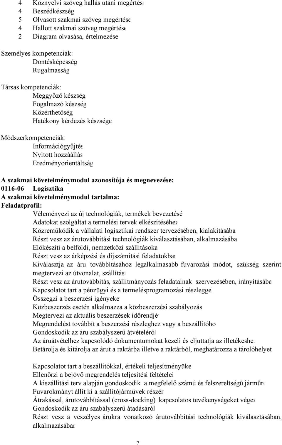 követelménymodul azonosítója és megnevezése: 0116-06 Logisztika A szakmai követelménymodul tartalma: Feladatprofil: Véleményezi az új technológiák, termékek bevezetésé Adatokat szolgáltat a termelési