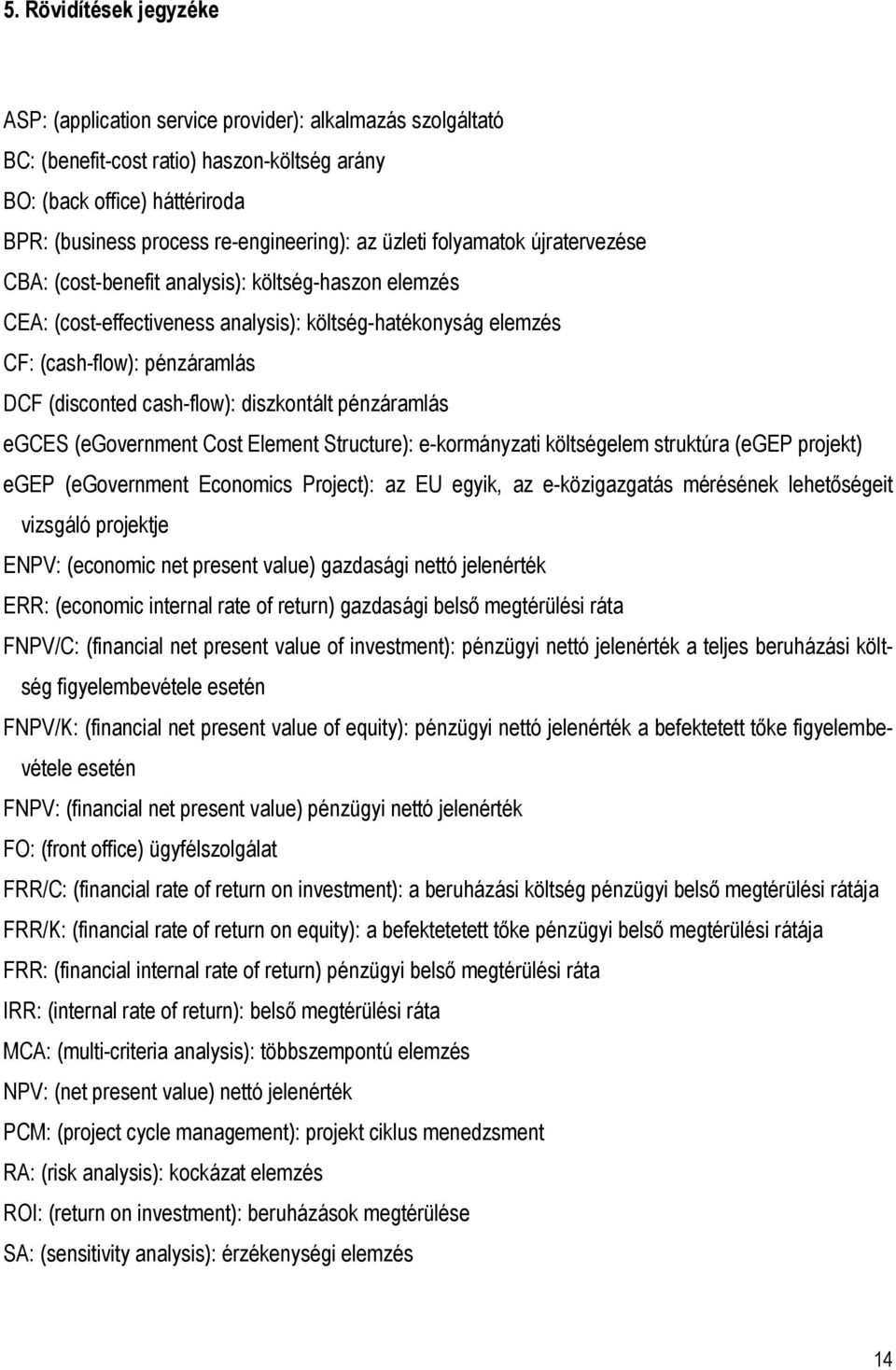 cash-flow): diszkontált pénzáramlás egces (egovernment Cost Element Structure): e-kormányzati költségelem struktúra (egep projekt) egep (egovernment Economics Project): az EU egyik, az e-közigazgatás