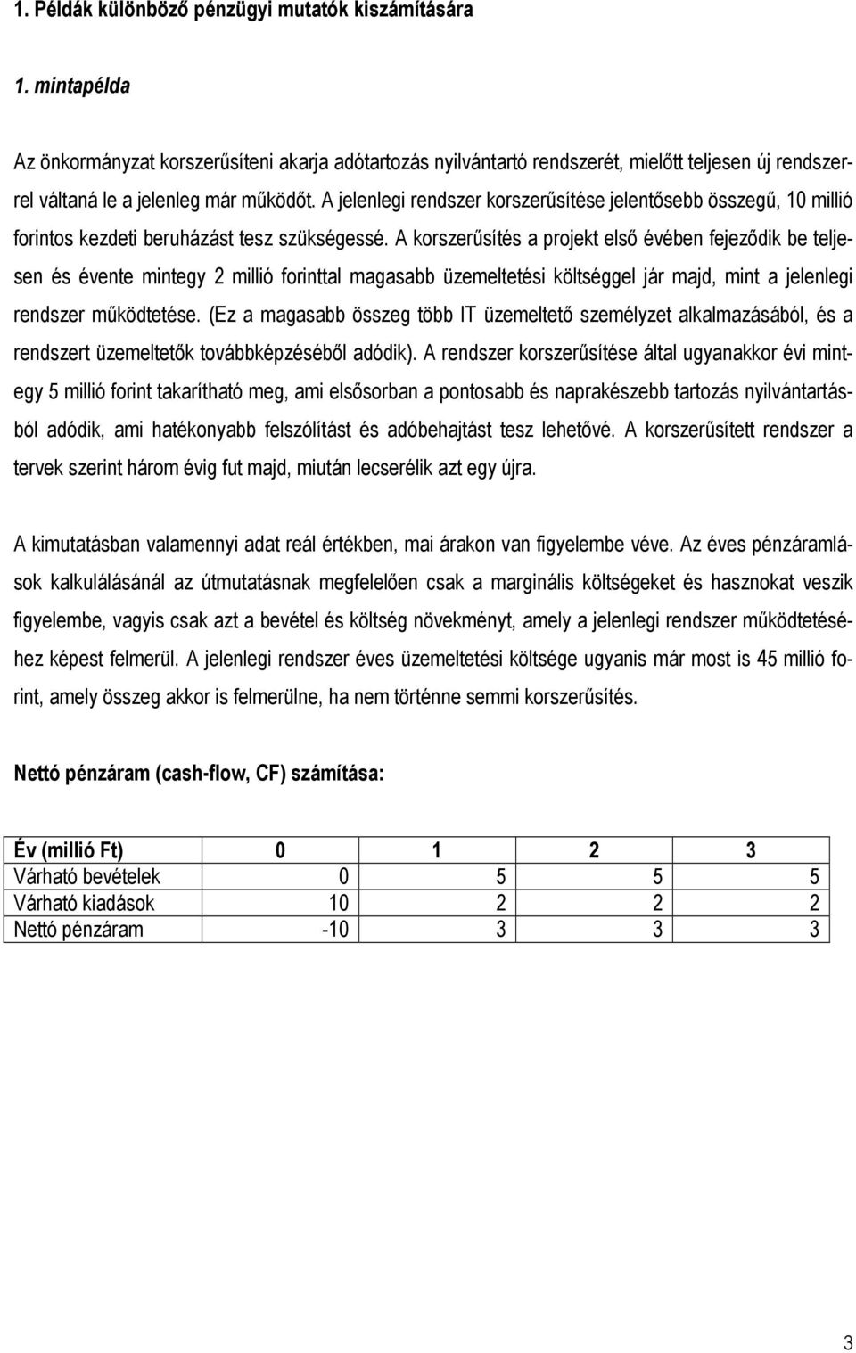 A jelenlegi rendszer korszerősítése jelentısebb összegő, 10 millió forintos kezdeti beruházást tesz szükségessé.