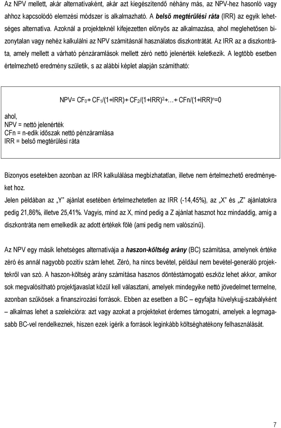 Azoknál a projekteknél kifejezetten elınyös az alkalmazása, ahol meglehetısen bizonytalan vagy nehéz kalkulálni az NPV számításnál használatos diszkontrátát.