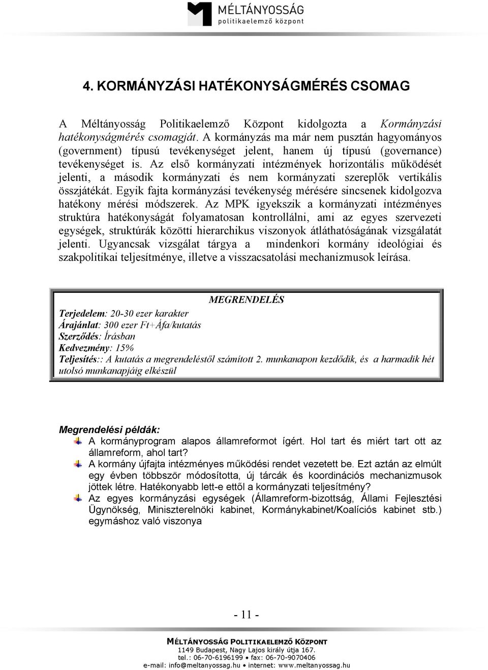 Az első kormányzati intézmények horizontális működését jelenti, a második kormányzati és nem kormányzati szereplők vertikális összjátékát.