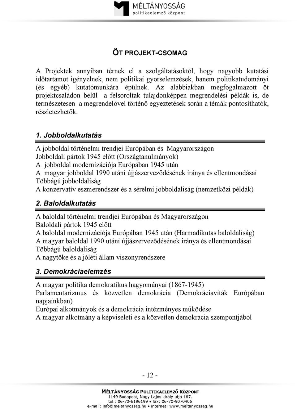 Az alábbiakban megfogalmazott öt projektcsaládon belül a felsoroltak tulajdonképpen megrendelési példák is, de természetesen a megrendelővel történő egyeztetések során a témák pontosíthatók,