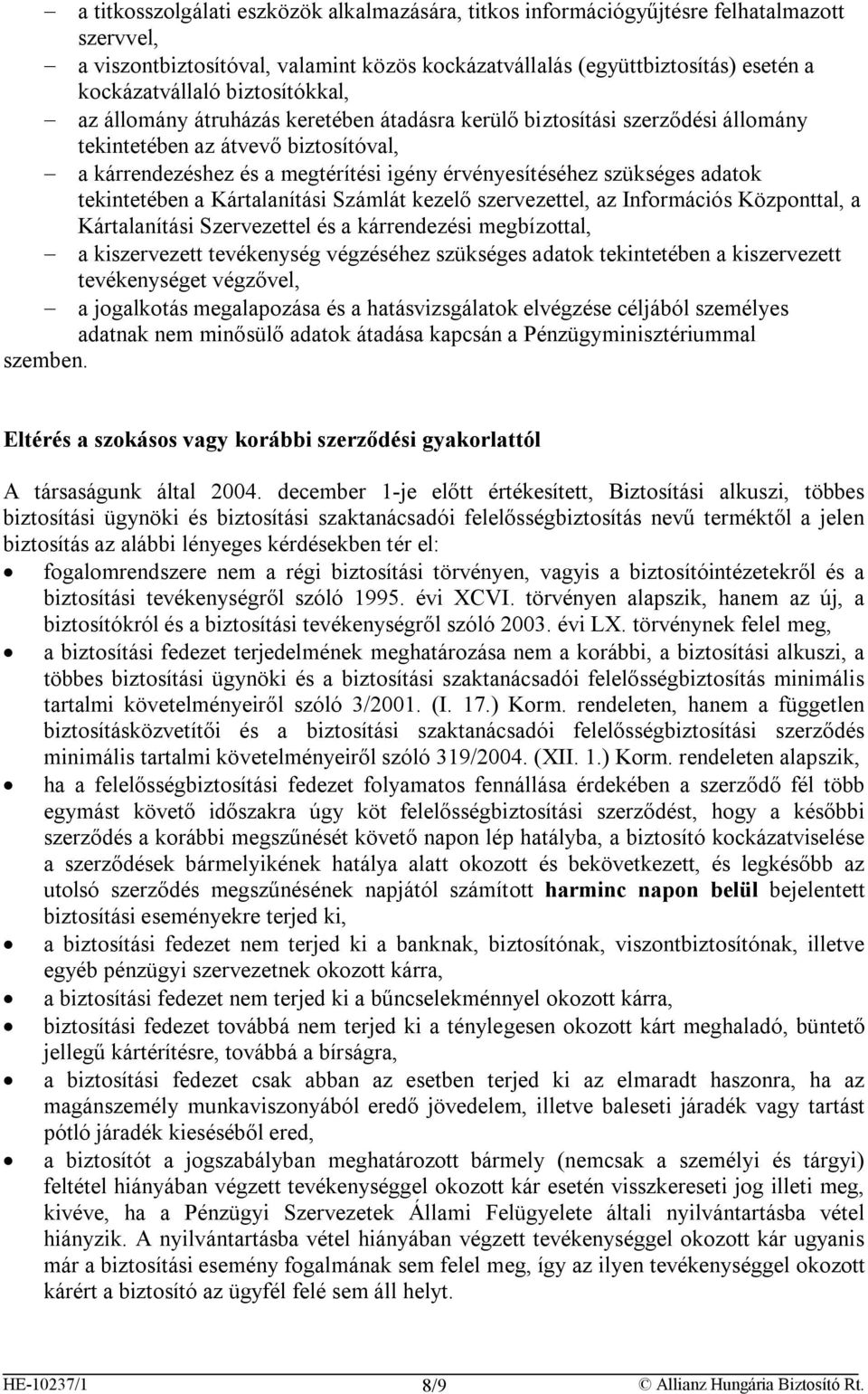 adatok tekintetében a Kártalanítási Számlát kezelő szervezettel, az Információs Központtal, a Kártalanítási Szervezettel és a kárrendezési megbízottal, a kiszervezett tevékenység végzéséhez szükséges