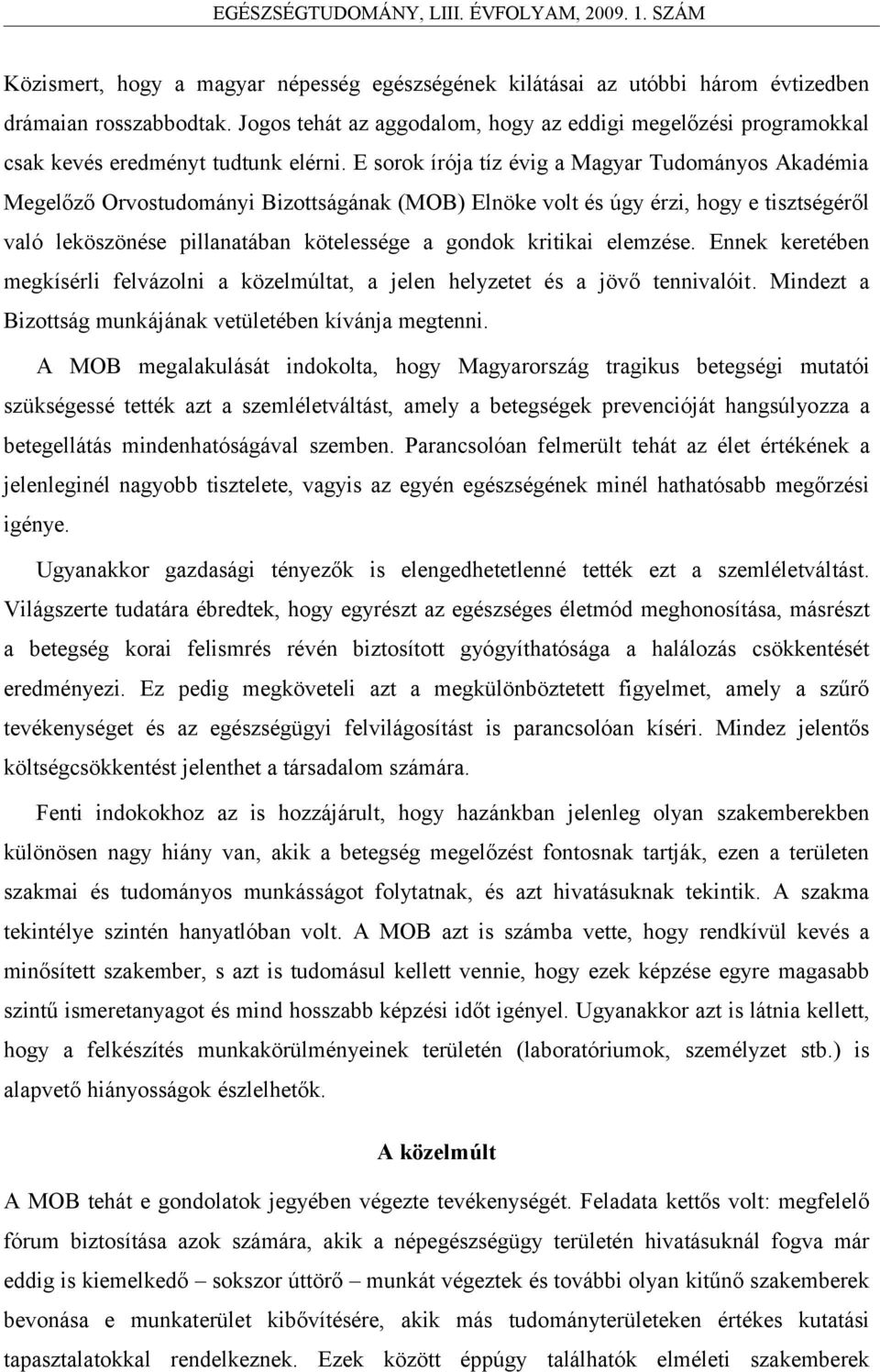 E sorok írója tíz évig a Magyar Tudományos Akadémia Megelőző Orvostudományi Bizottságának (MOB) Elnöke volt és úgy érzi, hogy e tisztségéről való leköszönése pillanatában kötelessége a gondok