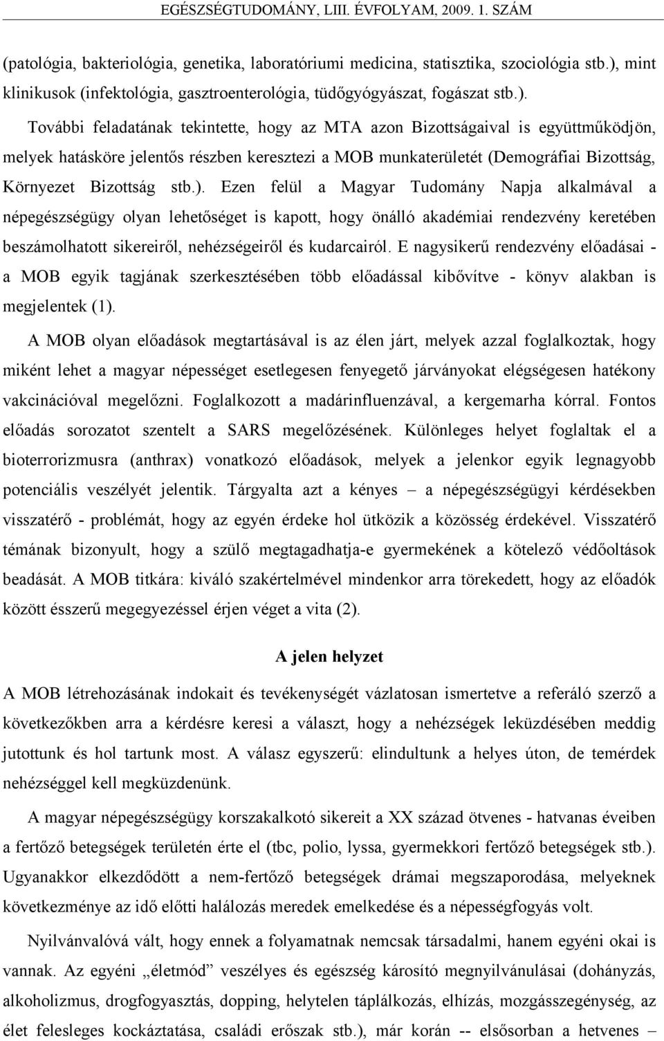 További feladatának tekintette, hogy az MTA azon Bizottságaival is együttműködjön, melyek hatásköre jelentős részben keresztezi a MOB munkaterületét (Demográfiai Bizottság, Környezet Bizottság stb.).