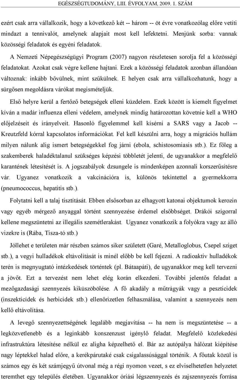 Ezek a közösségi feladatok azonban állandóan változnak: inkább bővülnek, mint szűkülnek. E helyen csak arra vállalkozhatunk, hogy a sürgősen megoldásra várókat megismételjük.