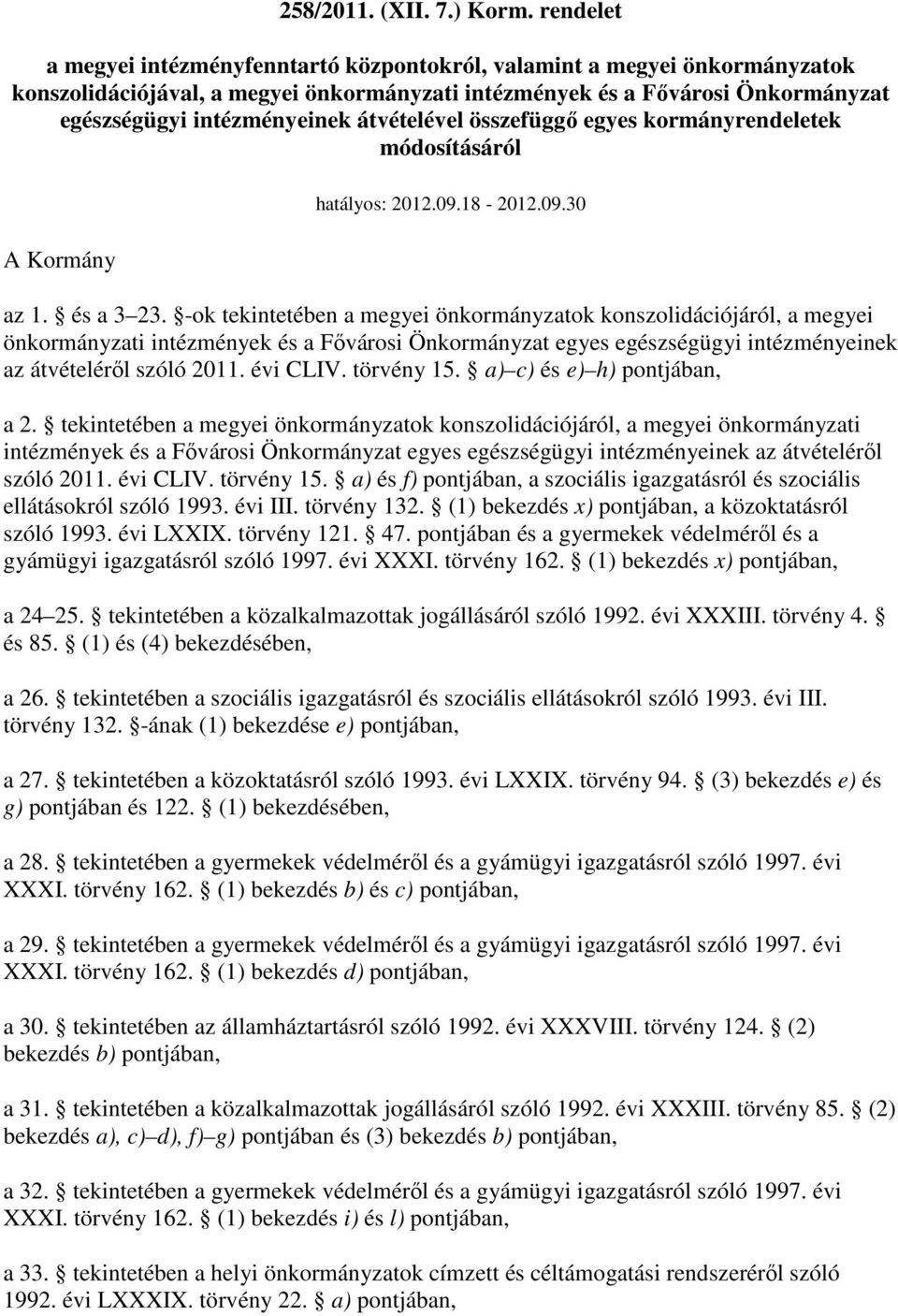 átvételével összefüggı egyes kormányrendeletek módosításáról A Kormány hatályos: 2012.09.18-2012.09.30 az 1. és a 3 23.