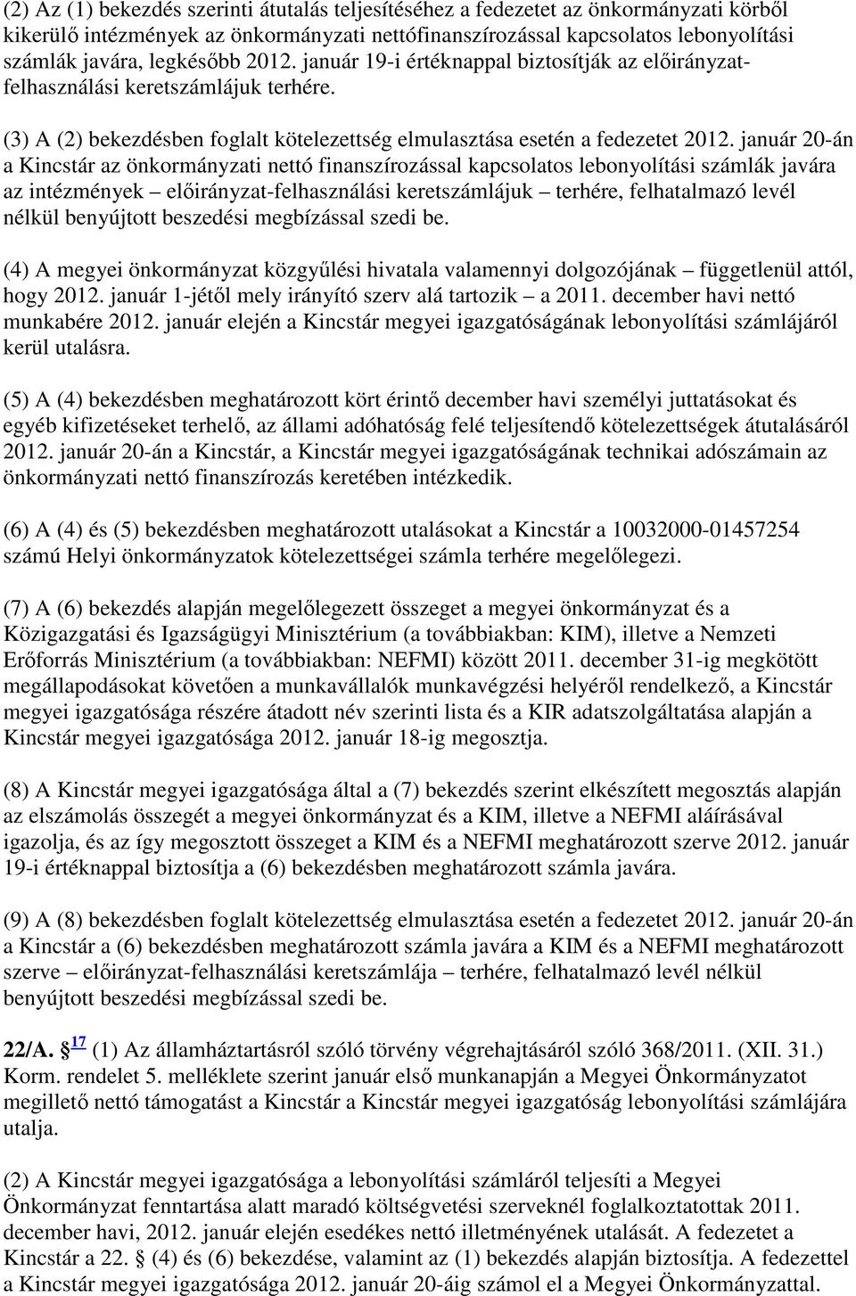 január 20-án a Kincstár az önkormányzati nettó finanszírozással kapcsolatos lebonyolítási számlák javára az intézmények elıirányzat-felhasználási keretszámlájuk terhére, felhatalmazó levél nélkül